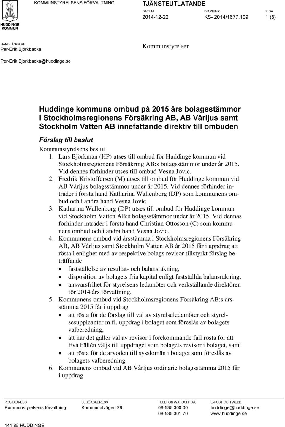 beslut 1. Lars Björkman (HP) utses till ombud för Huddinge kommun vid Stockholmsregionens Försäkring AB:s bolagsstämmor under år 20