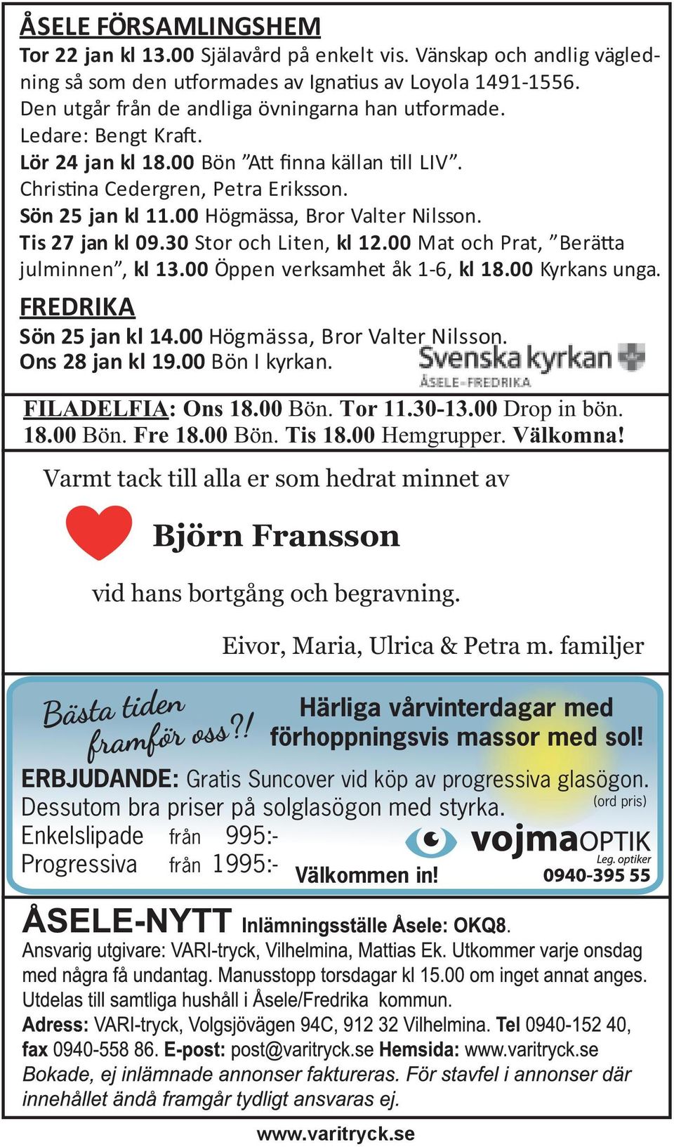 00 Mat och Prat, Berä a julminnen, kl 13.00 Öppen verksamhet åk 1-6, kl 18.00 Kyrkans unga. FREDRIKA Sön 25 jan kl 14.00 Högmässa, Bror Valter Nilsson. Ons 28 jan kl 19.00 Bön I kyrkan.