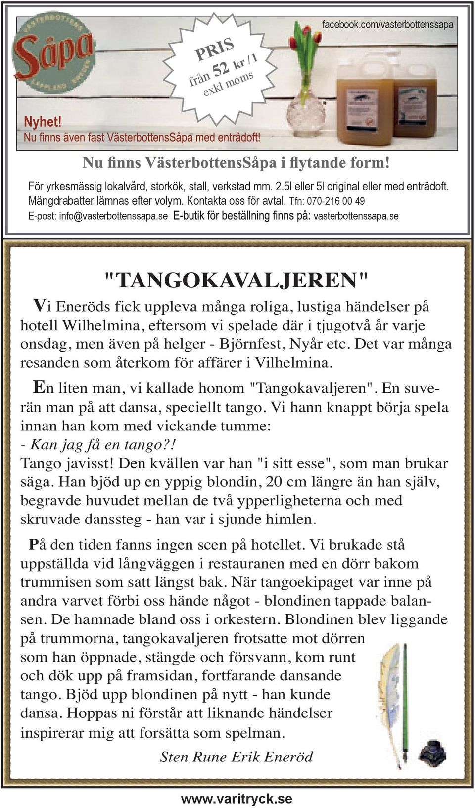 se "TANGOKAVALJEREN" Vi Eneröds fick uppleva många roliga, lustiga händelser på hotell Wilhelmina, eftersom vi spelade där i tjugotvå år varje onsdag, men även på helger - Björnfest, Nyår etc.