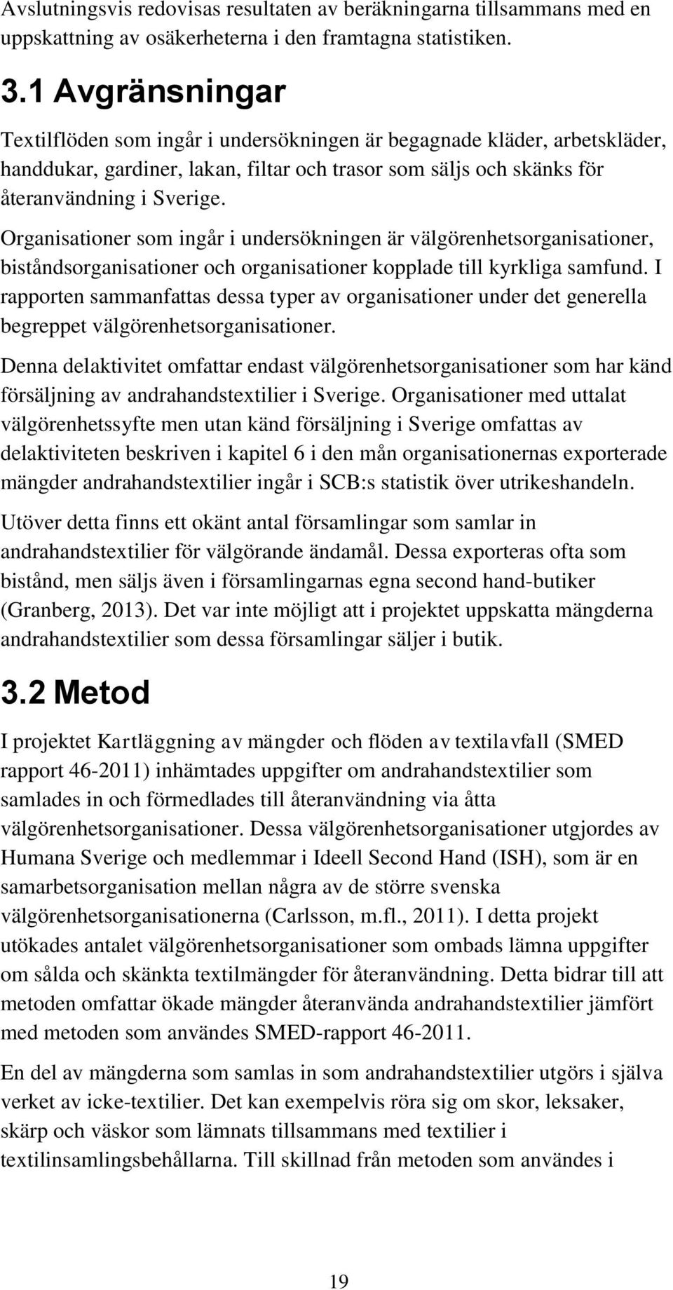Organisationer som ingår i undersökningen är välgörenhetsorganisationer, biståndsorganisationer och organisationer kopplade till kyrkliga samfund.