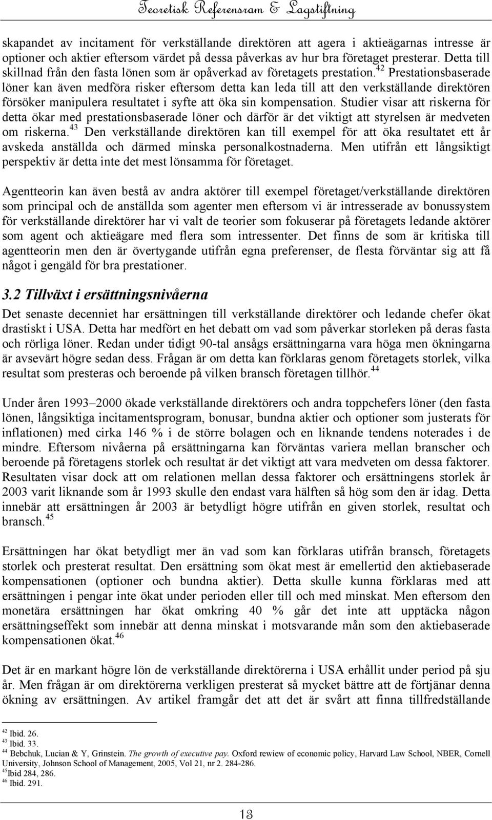 42 Prestationsbaserade löner kan även medföra risker eftersom detta kan leda till att den verkställande direktören försöker manipulera resultatet i syfte att öka sin kompensation.