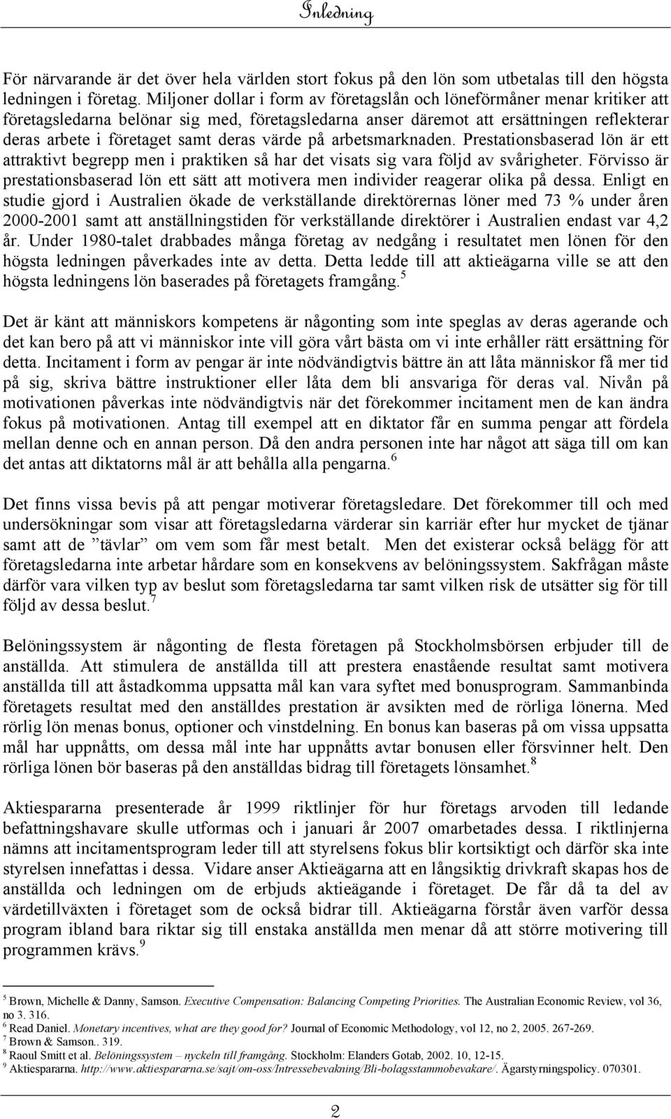 deras värde på arbetsmarknaden. Prestationsbaserad lön är ett attraktivt begrepp men i praktiken så har det visats sig vara följd av svårigheter.