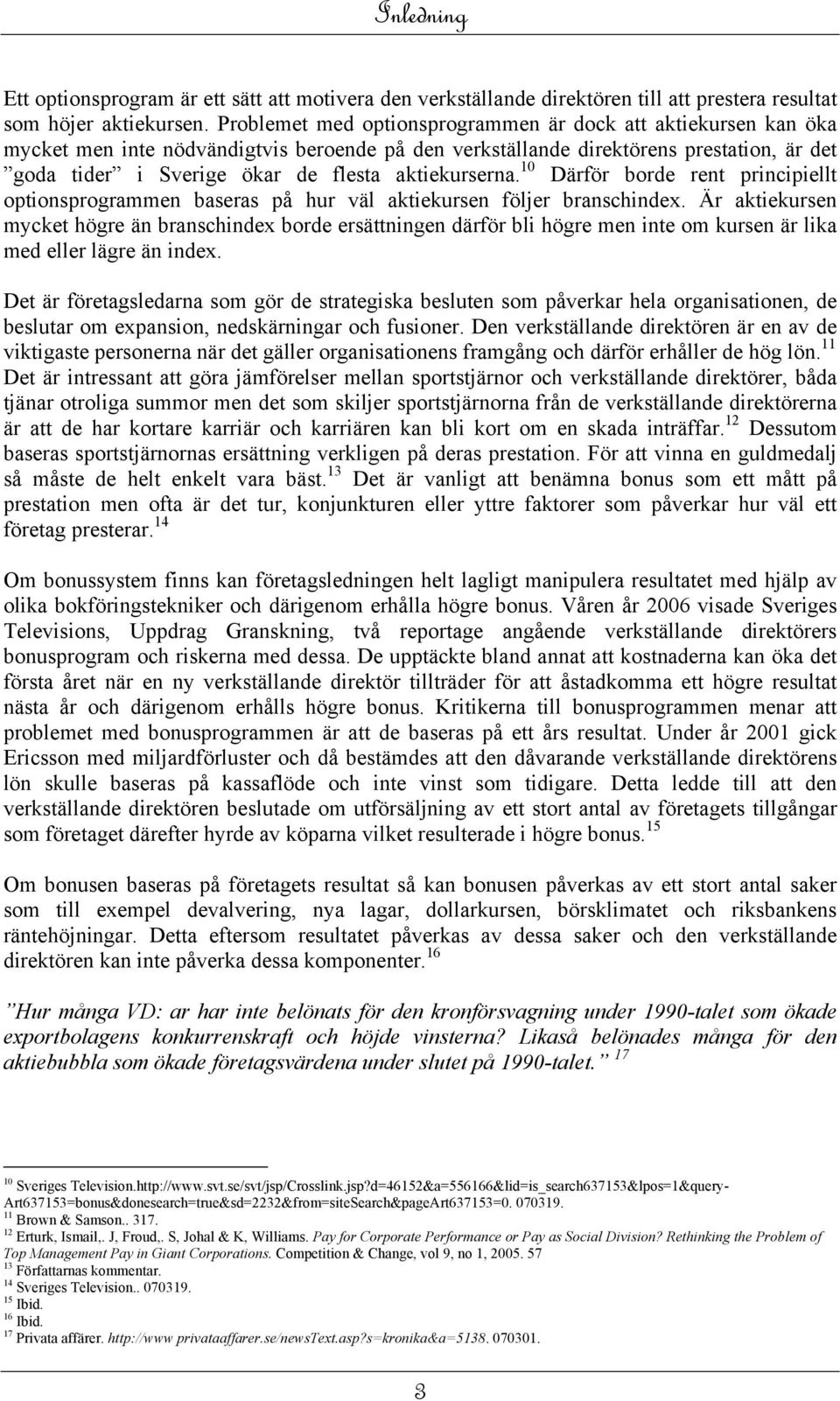 aktiekurserna. 10 Därför borde rent principiellt optionsprogrammen baseras på hur väl aktiekursen följer branschindex.