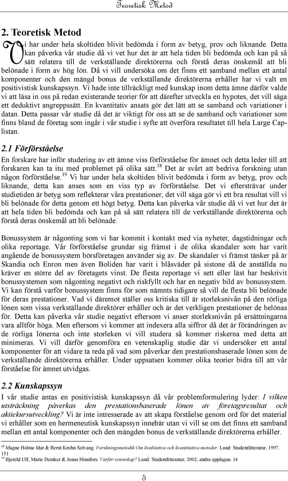 lön. Då vi vill undersöka om det finns ett samband mellan ett antal komponenter och den mängd bonus de verkställande direktörerna erhåller har vi valt en positivistisk kunskapssyn.