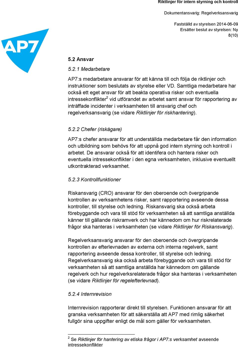 verksamheten till ansvarig chef och regelverksansvarig (se vidare Riktlinjer för riskhantering). 5.2.