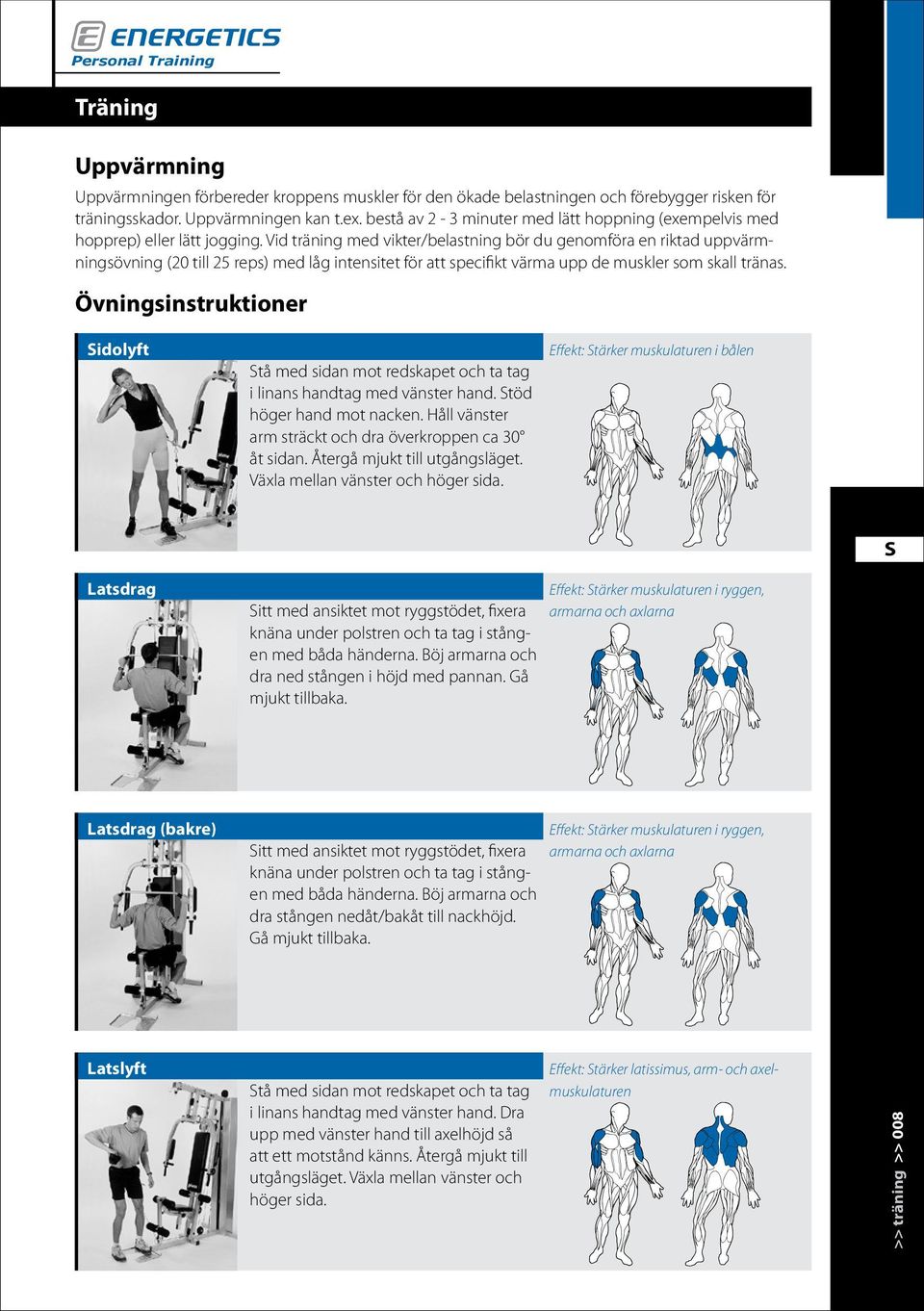 Vid träning med vikter/belastning bör du genomföra en riktad uppvärmningsövning (20 till 25 reps) med låg intensitet för att specifikt värma upp de muskler som skall tränas.
