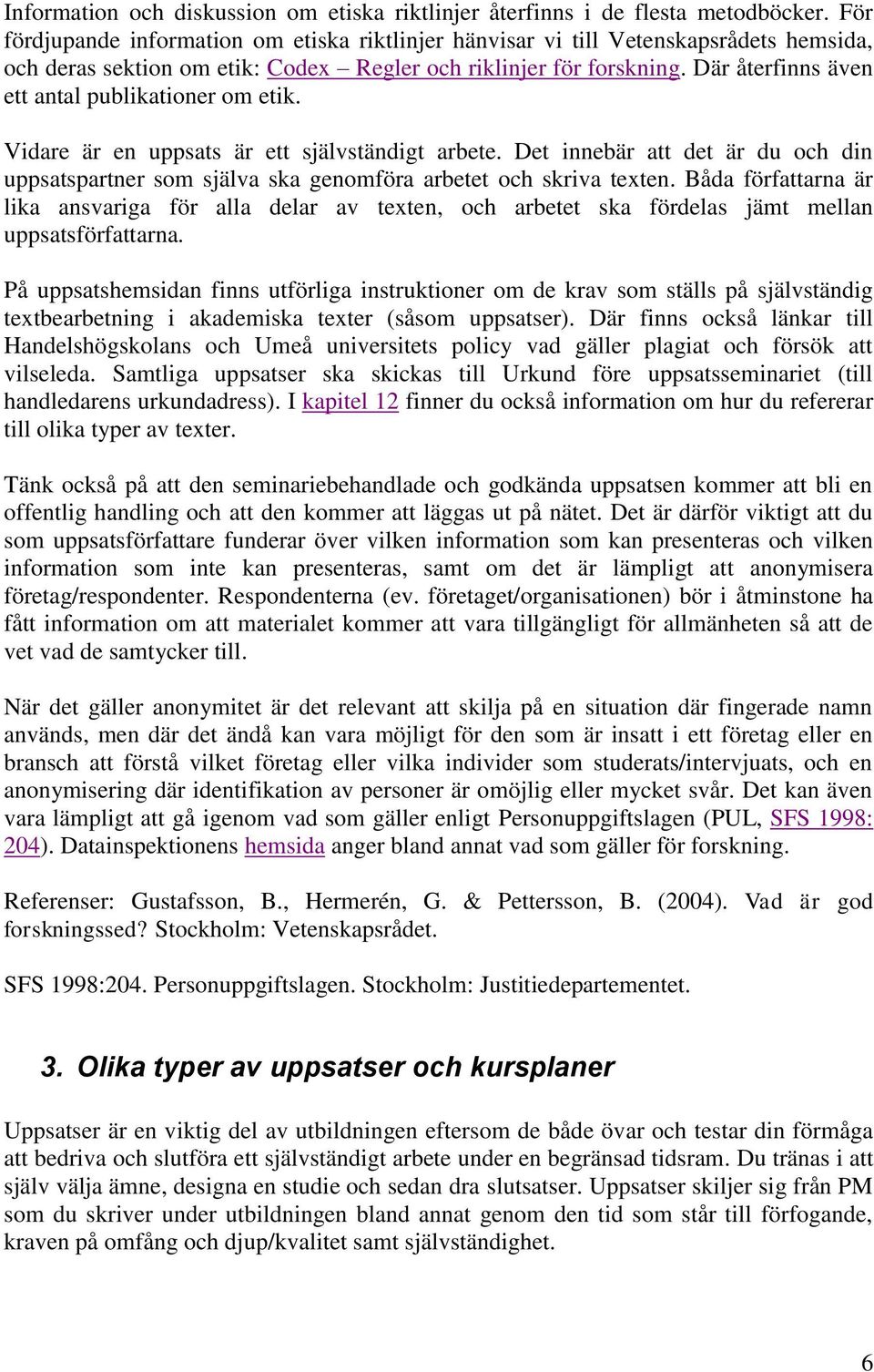 Där återfinns även ett antal publikationer om etik. Vidare är en uppsats är ett självständigt arbete.