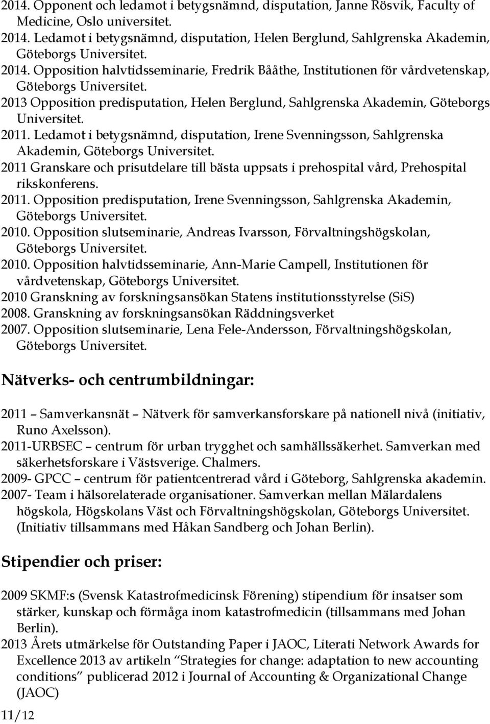 Opposition halvtidsseminarie, Fredrik Bååthe, Institutionen för vårdvetenskap, Göteborgs Universitet. 2013 Opposition predisputation, Helen Berglund, Sahlgrenska Akademin, Göteborgs Universitet. 2011.