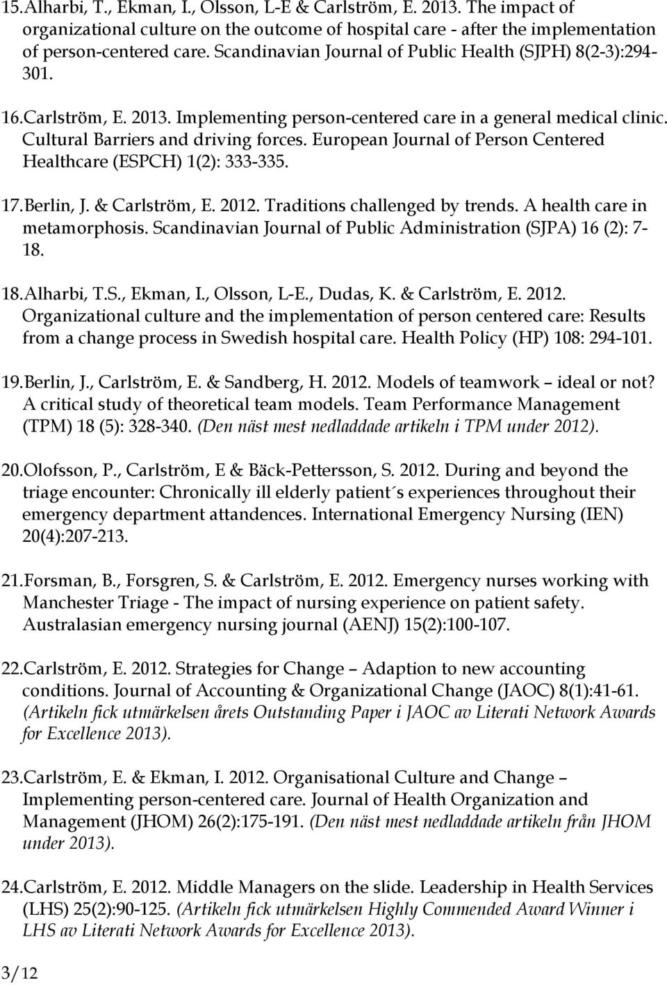 European Journal of Person Centered Healthcare (ESPCH) 1(2): 333-335. 17.Berlin, J. & Carlström, E. 2012. Traditions challenged by trends. A health care in metamorphosis.