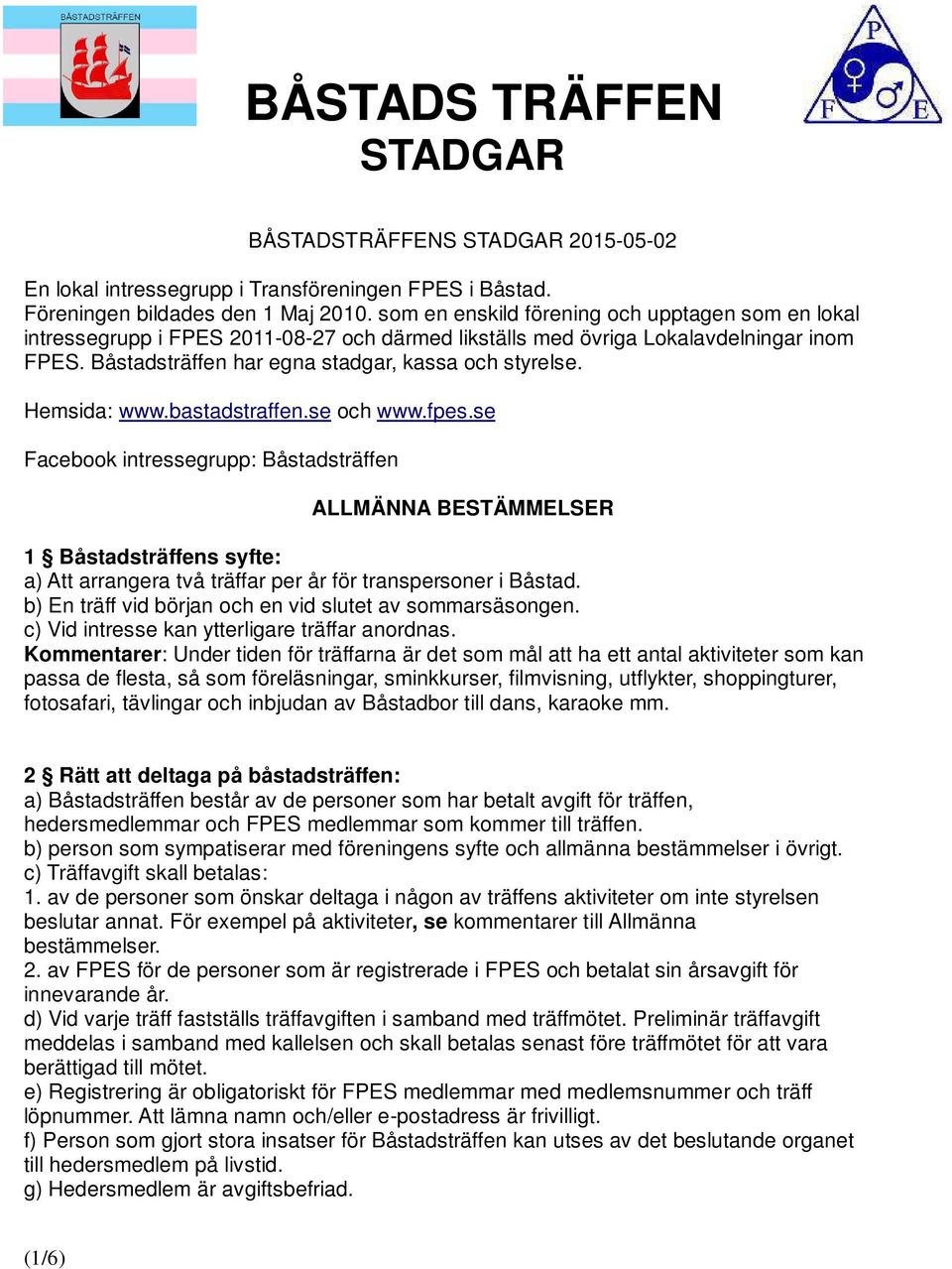 Hemsida: www.bastadstraffen.se och www.fpes.se Facebook intressegrupp: Båstadsträffen ALLMÄNNA BESTÄMMELSER 1 Båstadsträffens syfte: a) Att arrangera två träffar per år för transpersoner i Båstad.