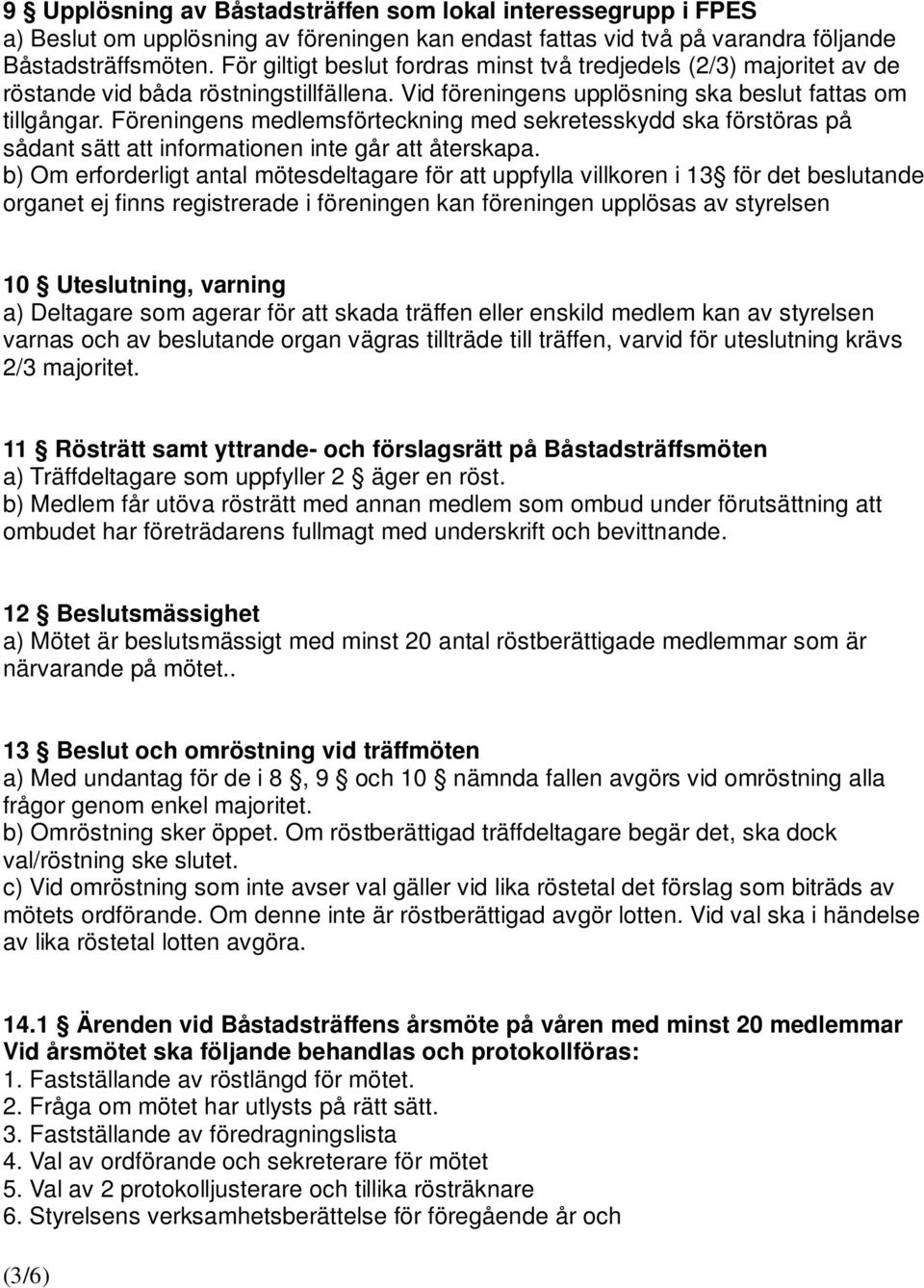 Föreningens medlemsförteckning med sekretesskydd ska förstöras på sådant sätt att informationen inte går att återskapa.