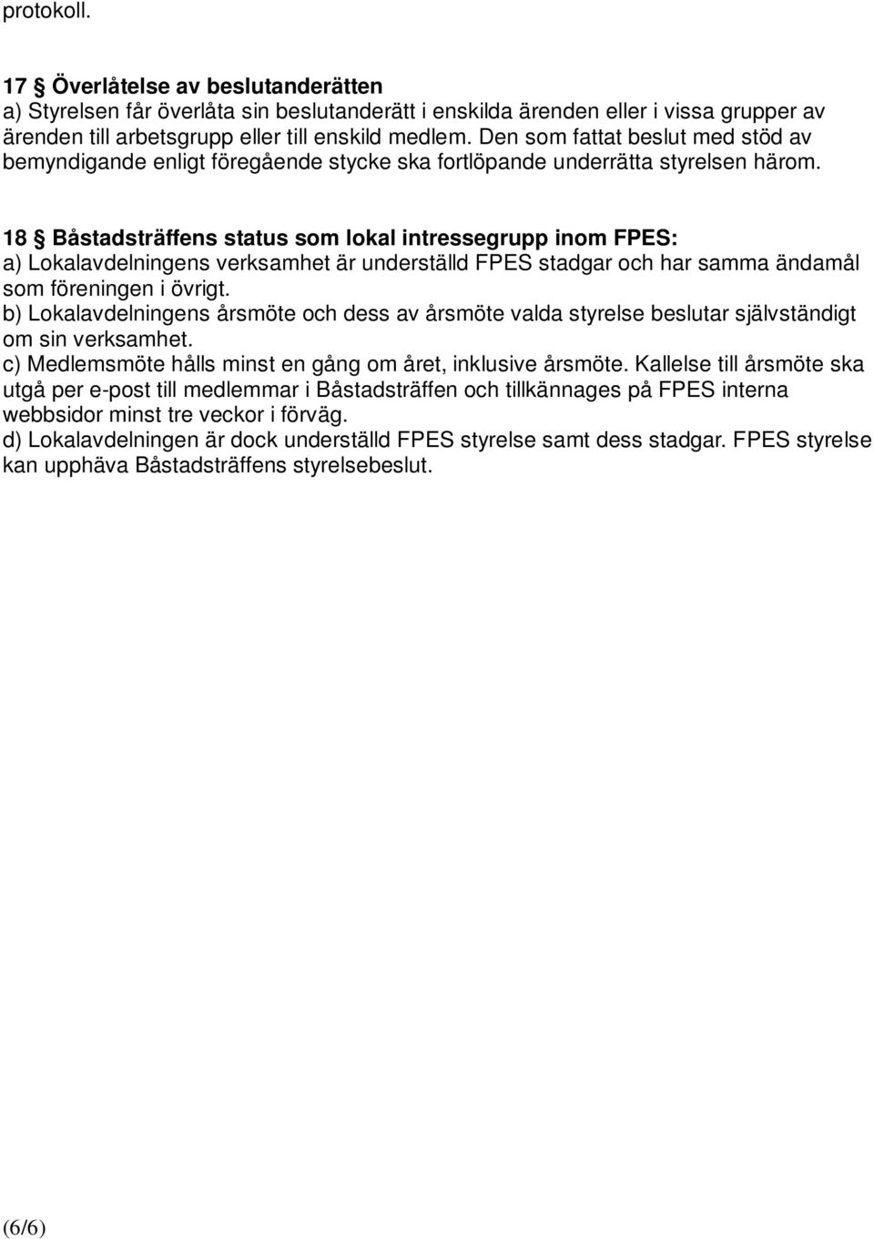 18 Båstadsträffens status som lokal intressegrupp inom FPES: a) Lokalavdelningens verksamhet är underställd FPES stadgar och har samma ändamål som föreningen i övrigt.