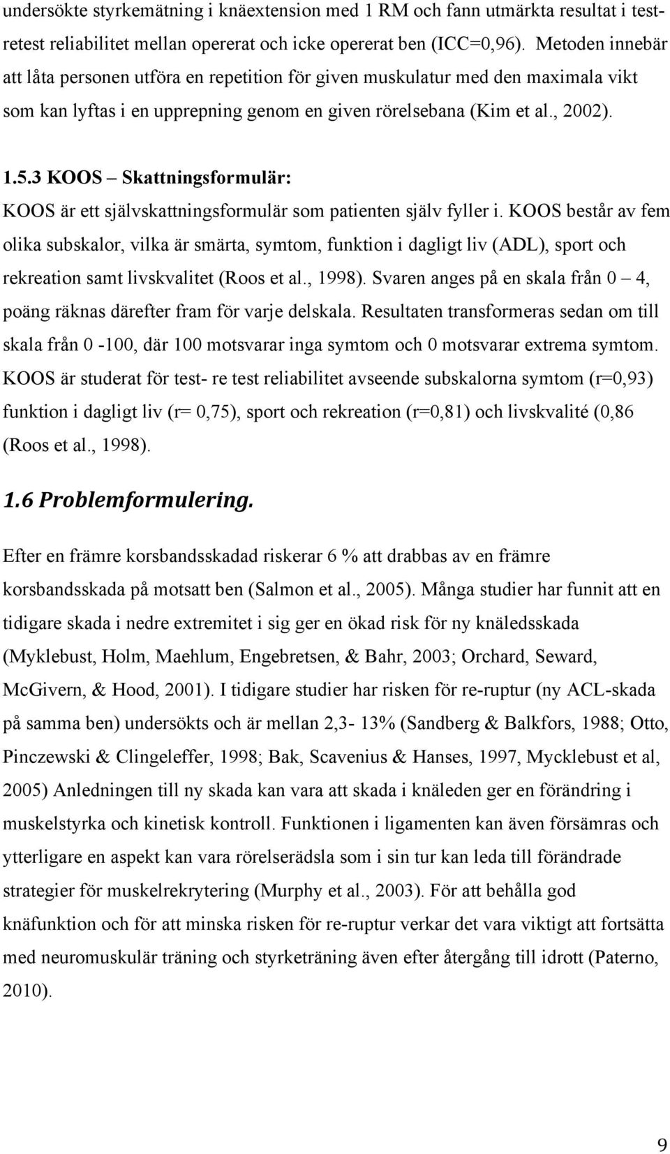 3 KOOS Skattningsformulär: KOOS är ett självskattningsformulär som patienten själv fyller i.