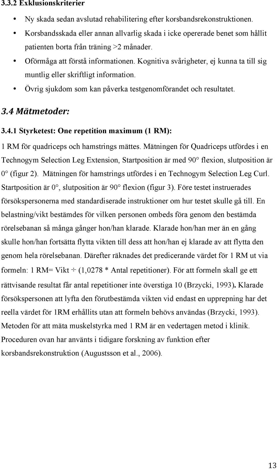 Kognitiva svårigheter, ej kunna ta till sig muntlig eller skriftligt information. Övrig sjukdom som kan påverka testgenomförandet och resultatet. 3.4 