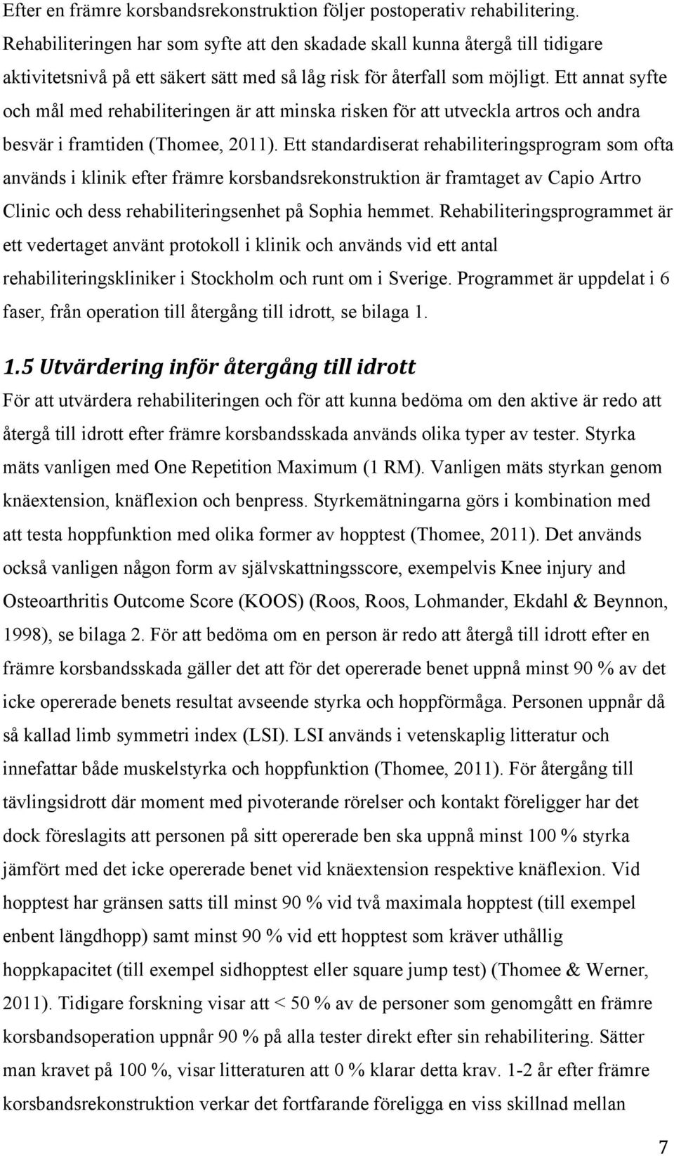 Ett annat syfte och mål med rehabiliteringen är att minska risken för att utveckla artros och andra besvär i framtiden (Thomee, 2011).