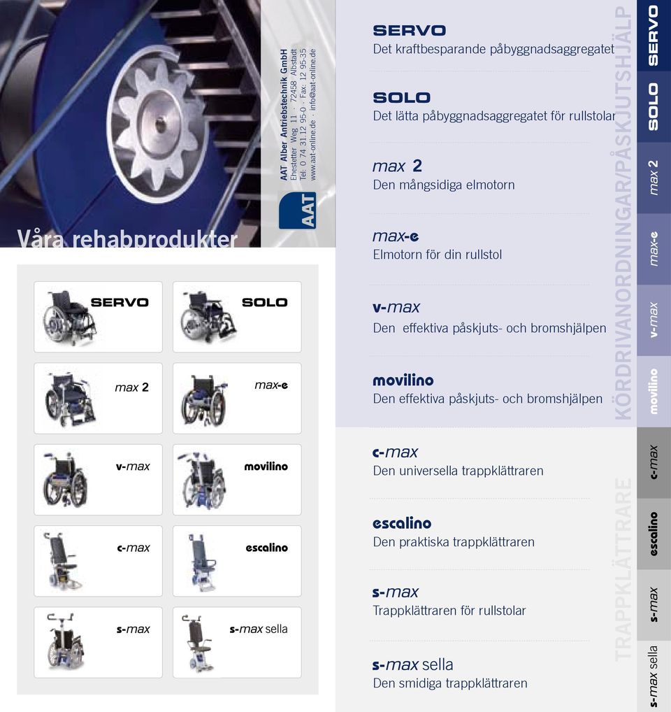 de SERVO Det kraftbesparande påbyggnadsaggregatet SOLO Det lätta påbyggnadsaggregatet för rullstolar Den mångsidiga elmotorn Elmotorn för din