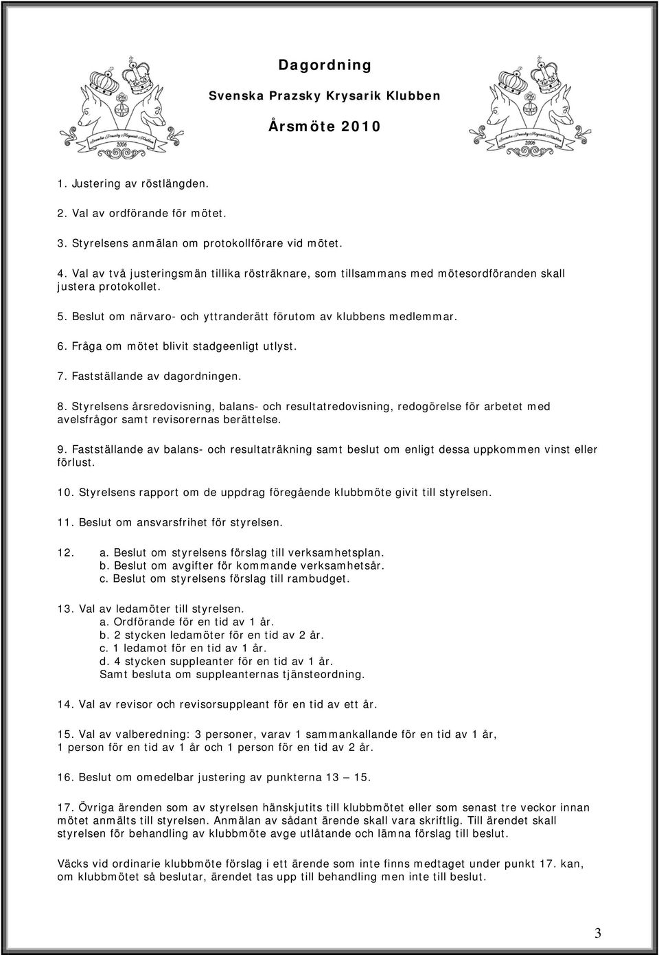 Fråga om mötet blivit stadgeenligt utlyst. 7. Fastställande av dagordningen. 8.