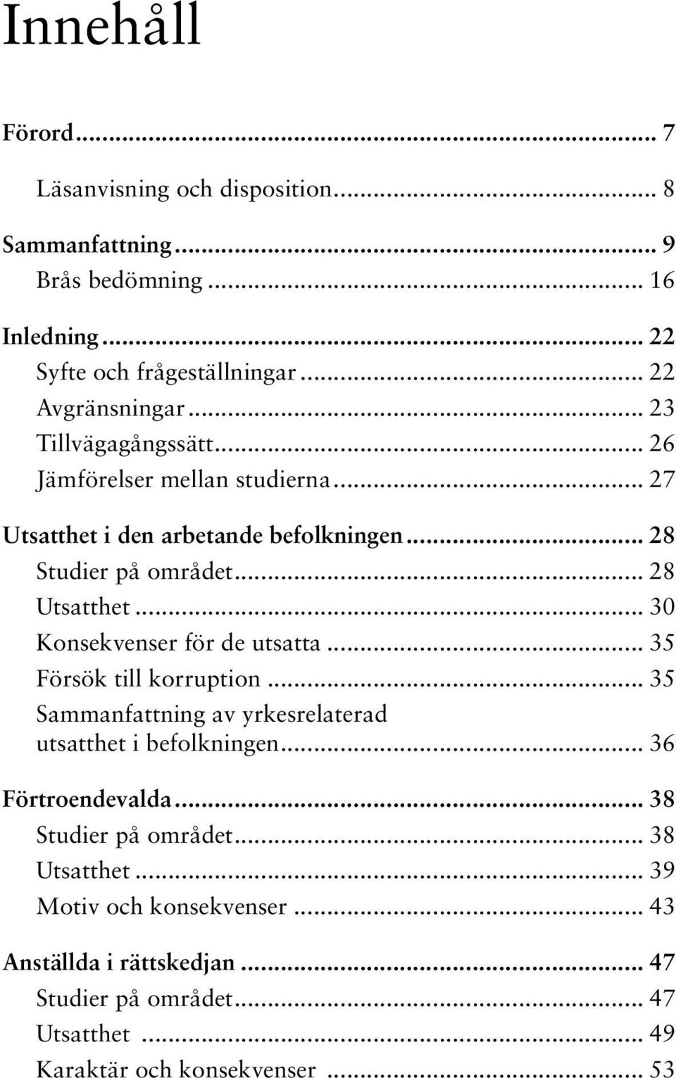 .. 30 Konsekvenser för de utsatta... 35 Försök till korruption... 35 Sammanfattning av yrkesrelaterad utsatthet i befolkningen... 36 Förtroendevalda.