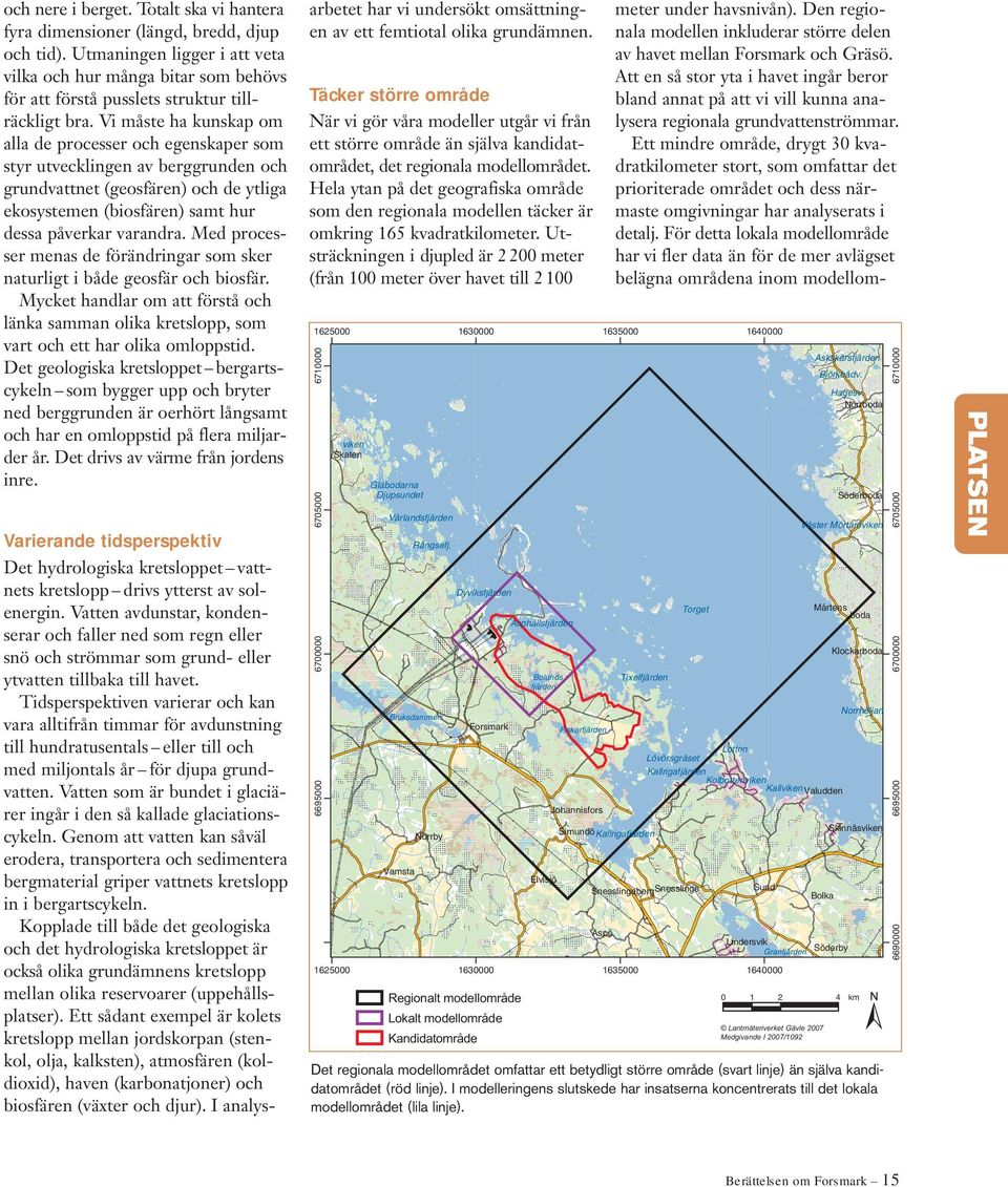 Vi måste ha kunskap om alla de processer och egenskaper som styr utvecklingen av berggrunden och grundvattnet (geosfären) och de ytliga ekosystemen (biosfären) samt hur dessa påverkar varandra.