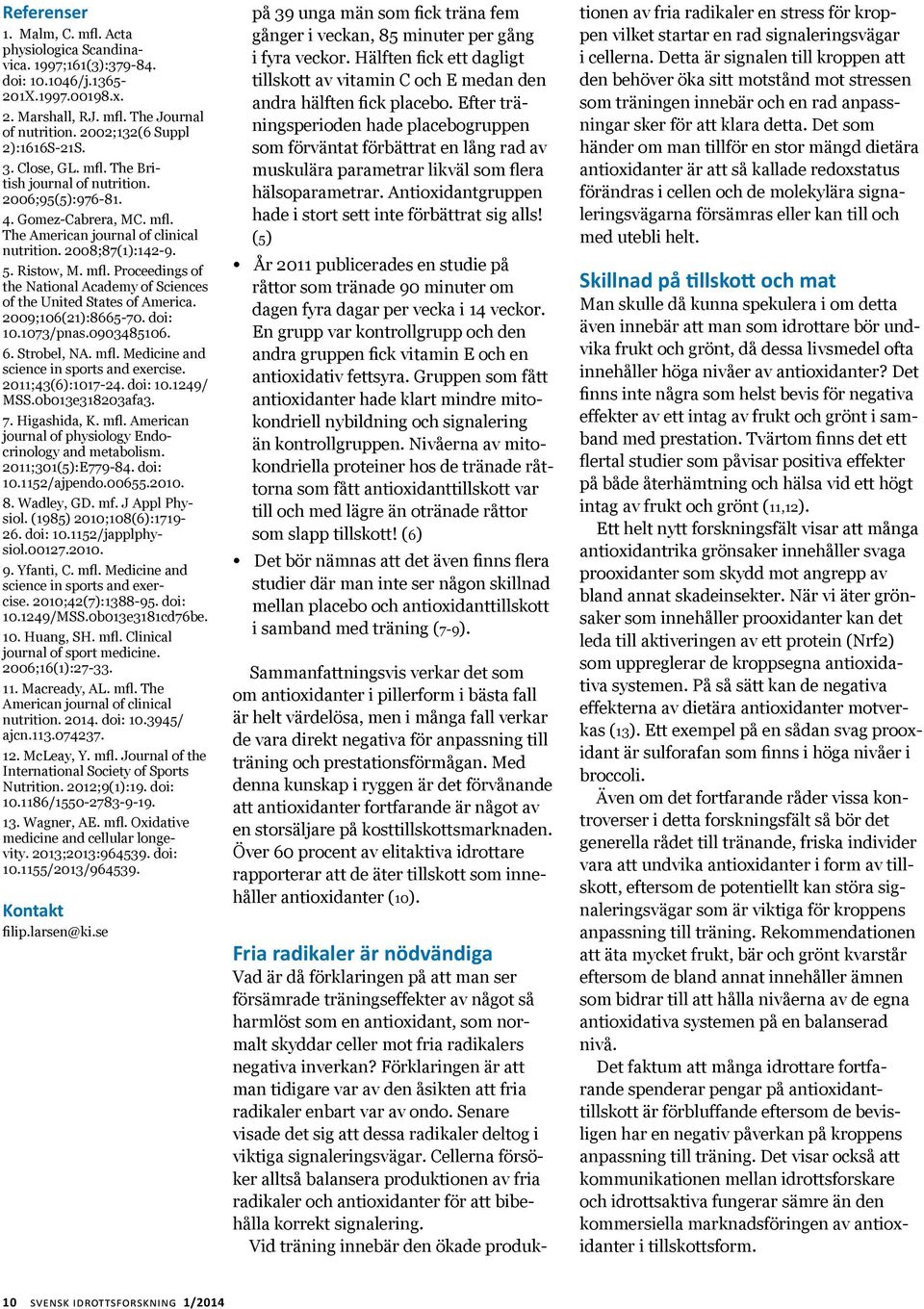 2009;106(21):8665-70. doi: 10.1073/pnas.0903485106. 6. Strobel, NA. mfl. Medicine and science in sports and exercise. 2011;43(6):1017-24. doi: 10.1249/ MSS.0b013e318203afa3. 7. Higashida, K. mfl. American journal of physiology Endocrinology and metabolism.