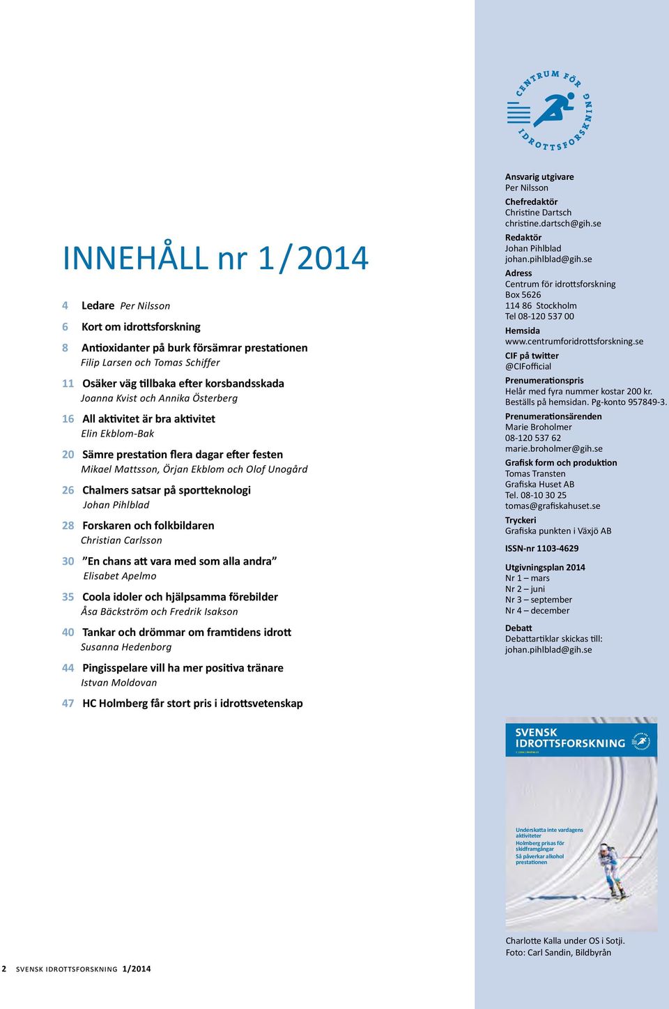 sportteknologi Johan Pihlblad 28 Forskaren och folkbildaren Christian Carlsson 30 En chans att vara med som alla andra Elisabet Apelmo 35 Coola idoler och hjälpsamma förebilder Åsa Bäckström och