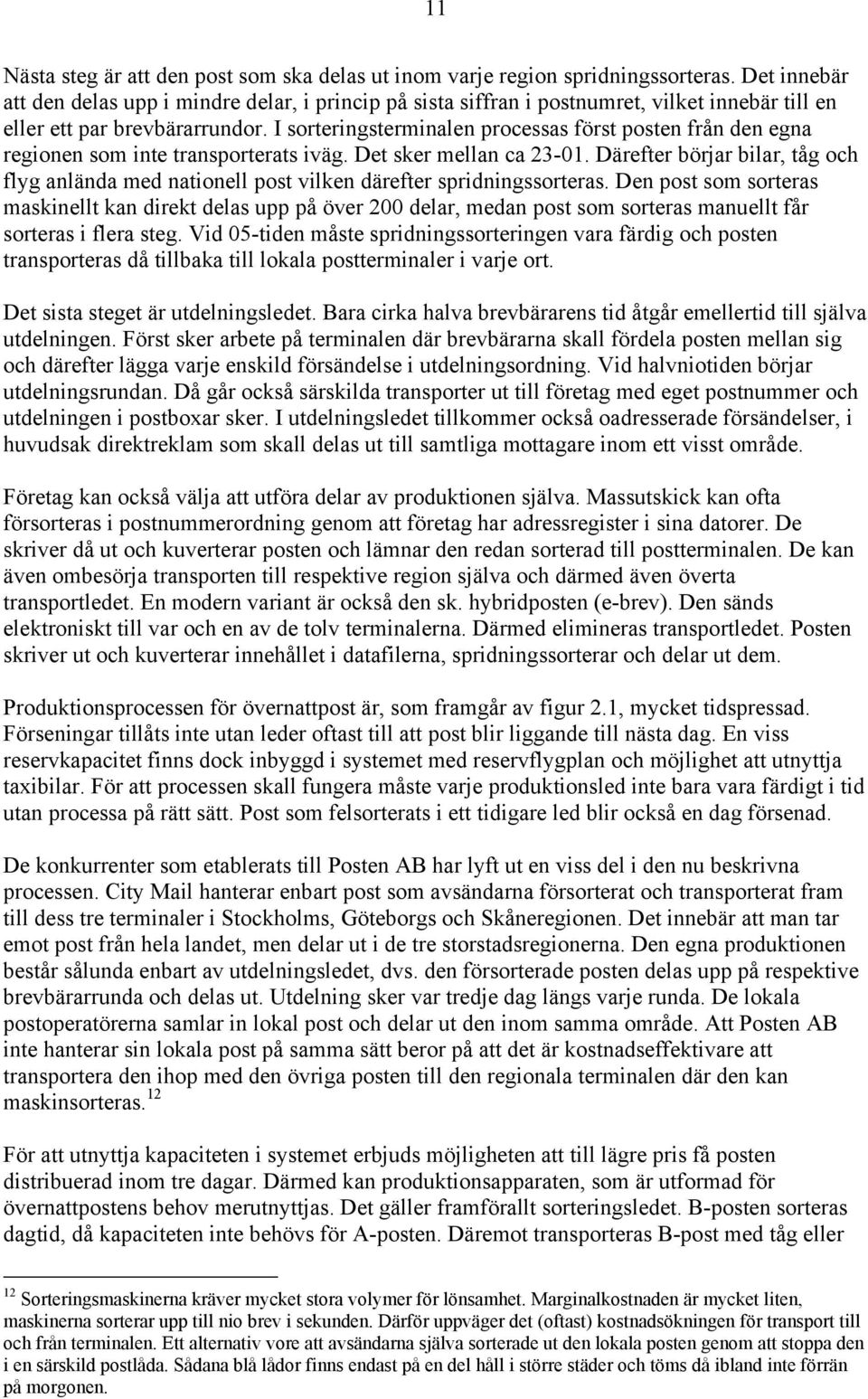 I sorteringsterminalen processas först posten från den egna regionen som inte transporterats iväg. Det sker mellan ca 23-01.