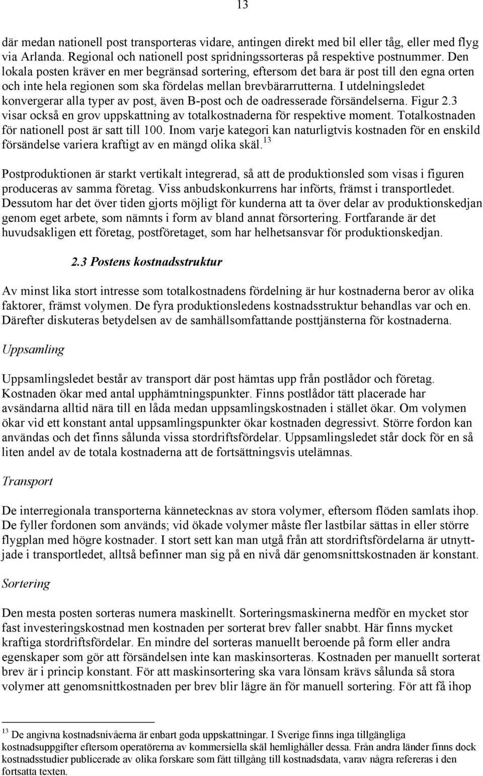 I utdelningsledet konvergerar alla typer av post, även B-post och de oadresserade försändelserna. Figur 2.3 visar också en grov uppskattning av totalkostnaderna för respektive moment.