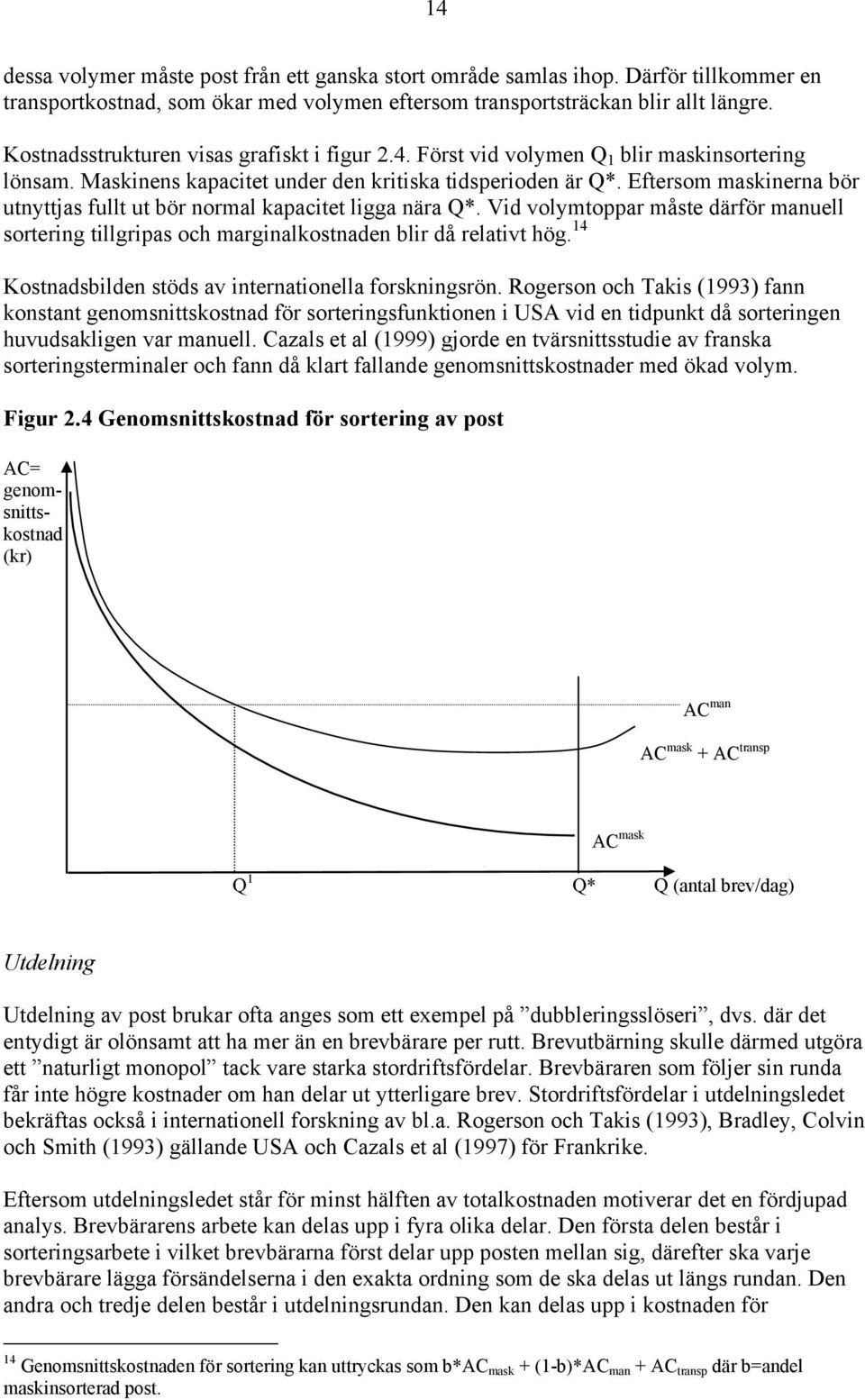 Eftersom maskinerna bör utnyttjas fullt ut bör normal kapacitet ligga nära Q*. Vid volymtoppar måste därför manuell sortering tillgripas och marginalkostnaden blir då relativt hög.