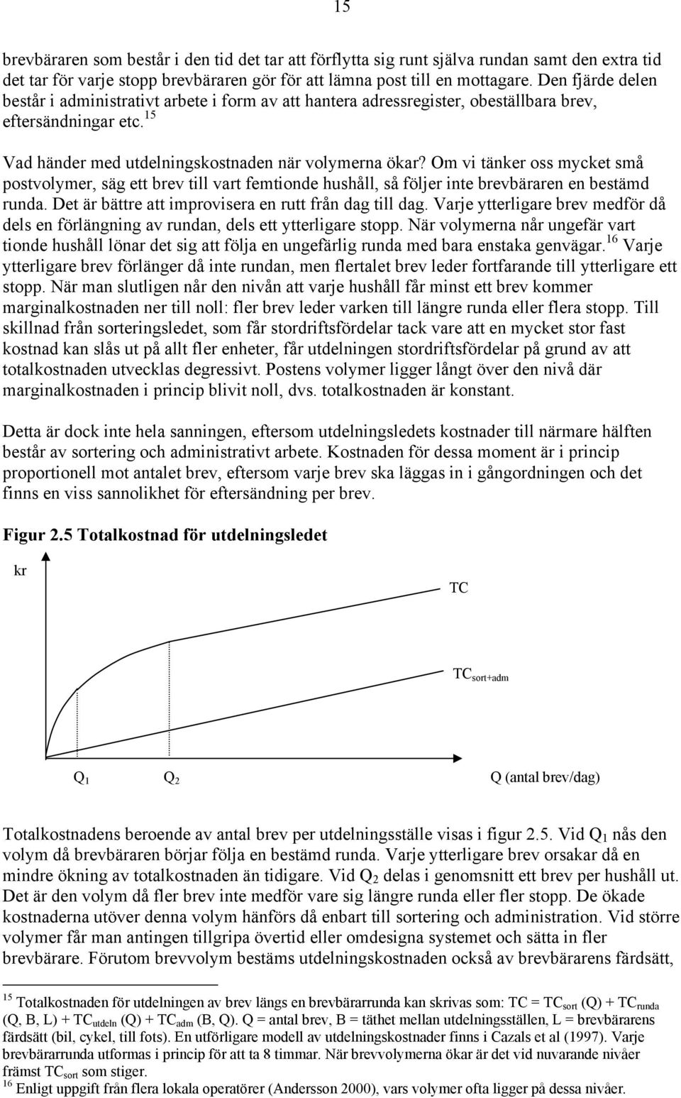 Om vi tänker oss mycket små postvolymer, säg ett brev till vart femtionde hushåll, så följer inte brevbäraren en bestämd runda. Det är bättre att improvisera en rutt från dag till dag.