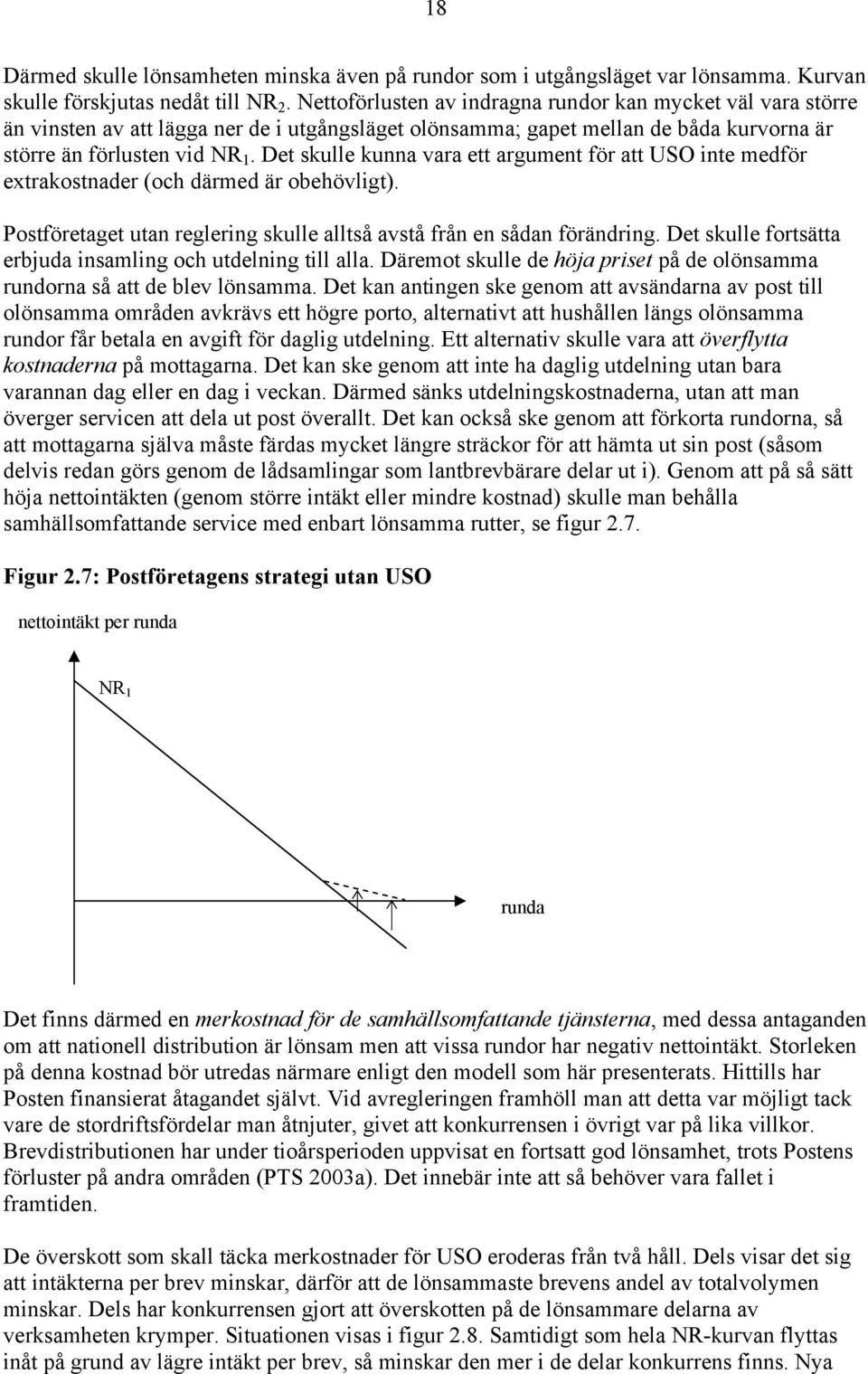Det skulle kunna vara ett argument för att USO inte medför extrakostnader (och därmed är obehövligt). Postföretaget utan reglering skulle alltså avstå från en sådan förändring.