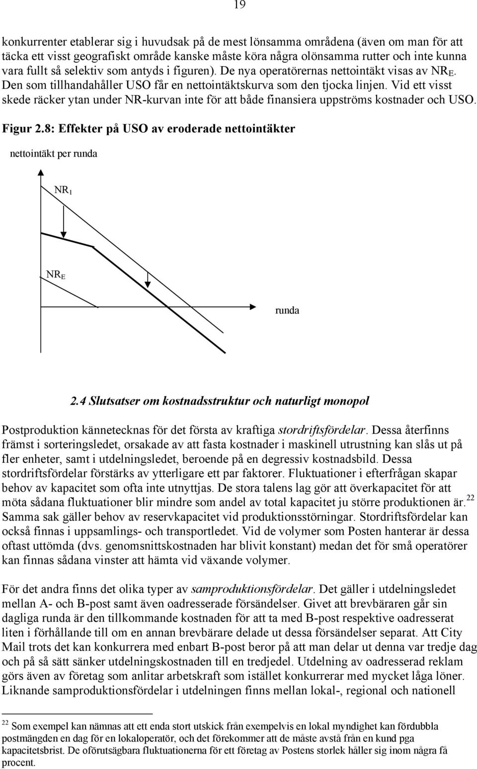 Vid ett visst skede räcker ytan under NR-kurvan inte för att både finansiera uppströms kostnader och USO. Figur 2.8: Effekter på USO av eroderade nettointäkter nettointäkt per runda NR 1 NR E runda 2.