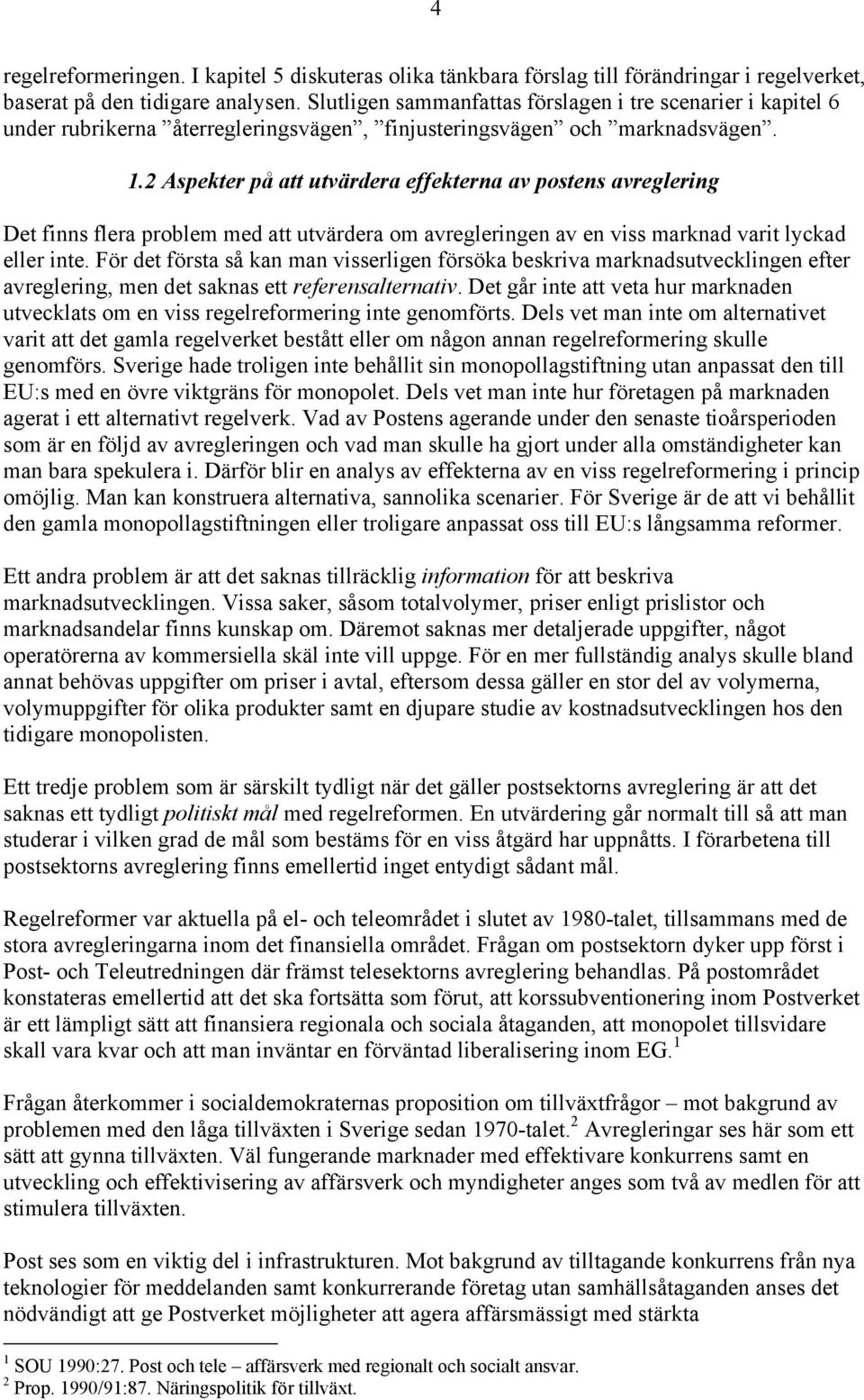 2 Aspekter på att utvärdera effekterna av postens avreglering Det finns flera problem med att utvärdera om avregleringen av en viss marknad varit lyckad eller inte.