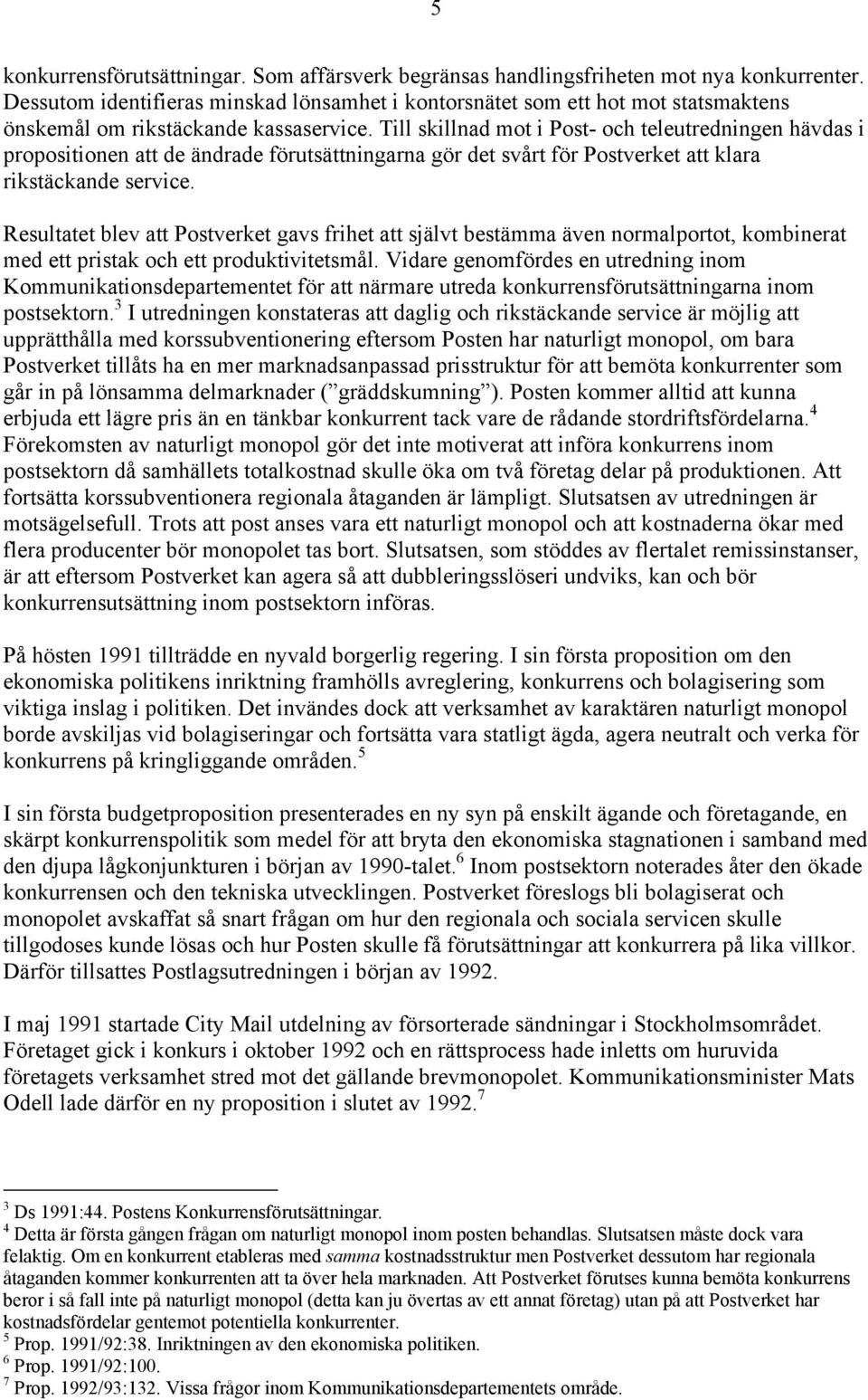 Till skillnad mot i Post- och teleutredningen hävdas i propositionen att de ändrade förutsättningarna gör det svårt för Postverket att klara rikstäckande service.