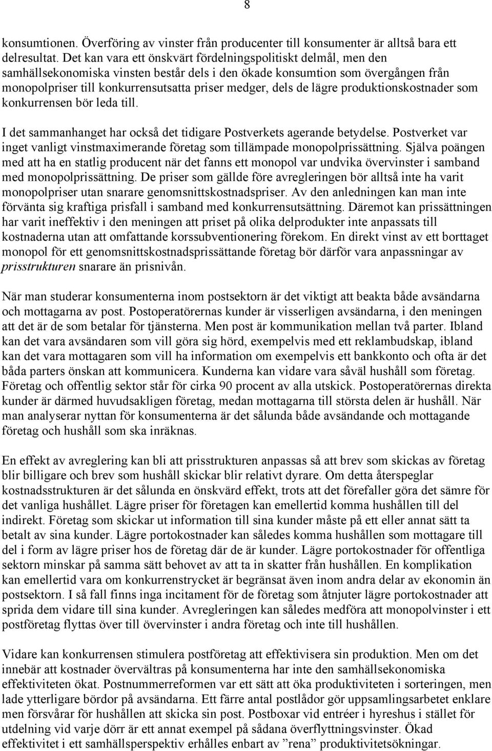 dels de lägre produktionskostnader som konkurrensen bör leda till. I det sammanhanget har också det tidigare Postverkets agerande betydelse.