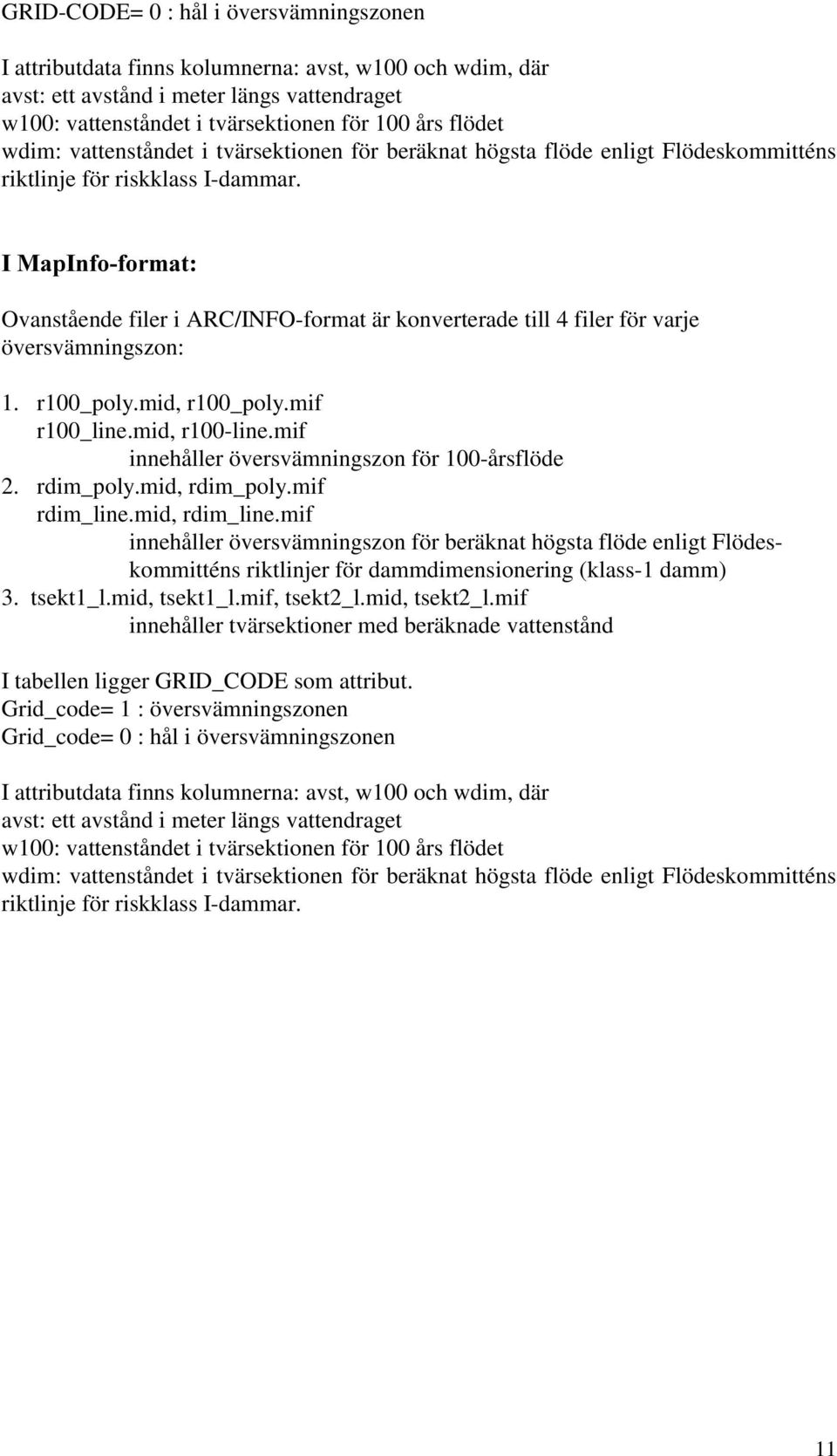 ,0DS,QIRIRUPDW Ovanstående filer i ARC/INFO-format är konverterade till 4 filer för varje översvämningszon: 1. r100_poly.mid, r100_poly.mif r100_line.mid, r100-line.