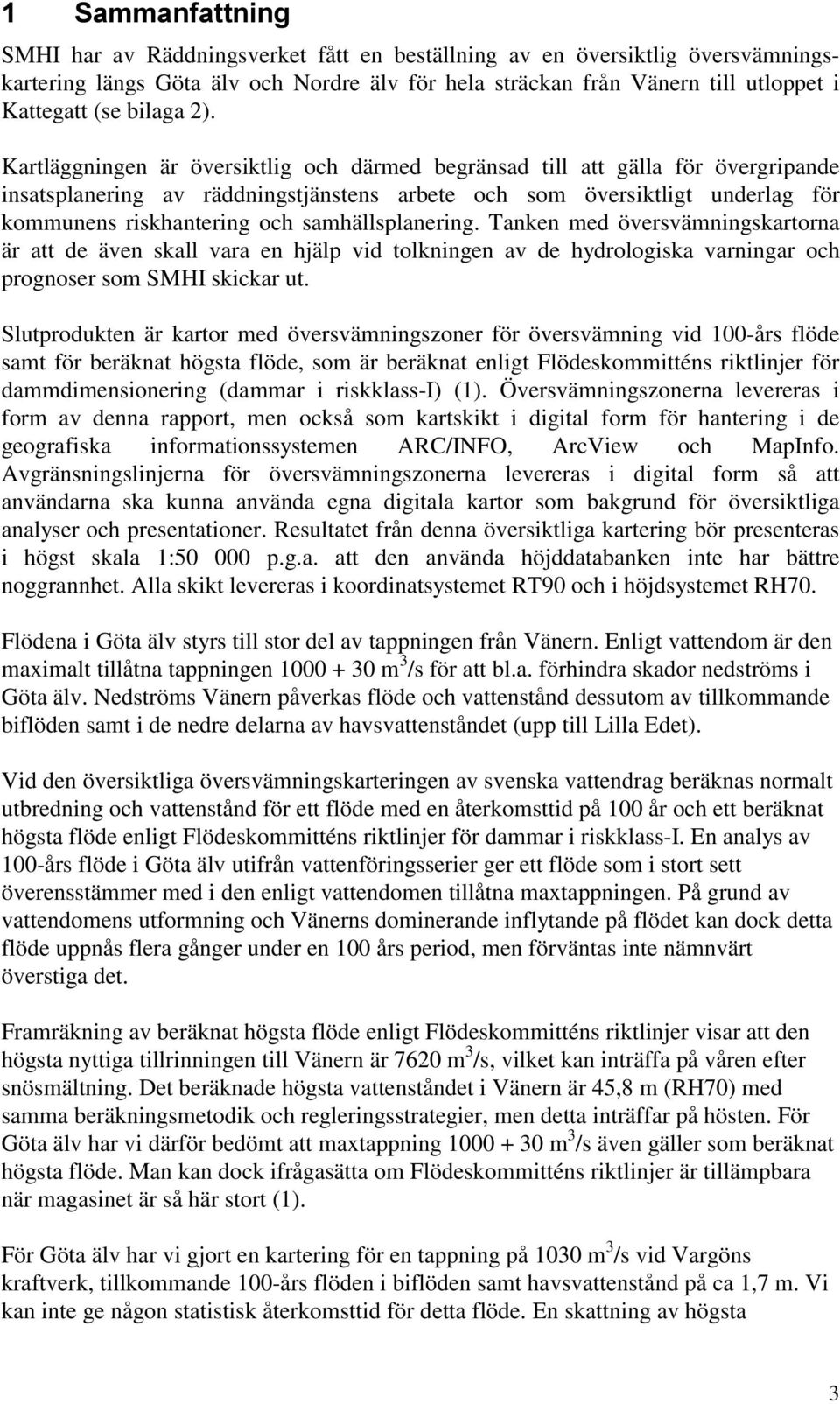 Kartläggningen är översiktlig och därmed begränsad till att gälla för övergripande insatsplanering av räddningstjänstens arbete och som översiktligt underlag för kommunens riskhantering och