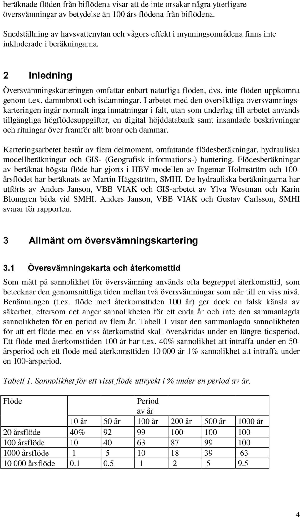inte flöden uppkomna genom t.ex. dammbrott och isdämningar.