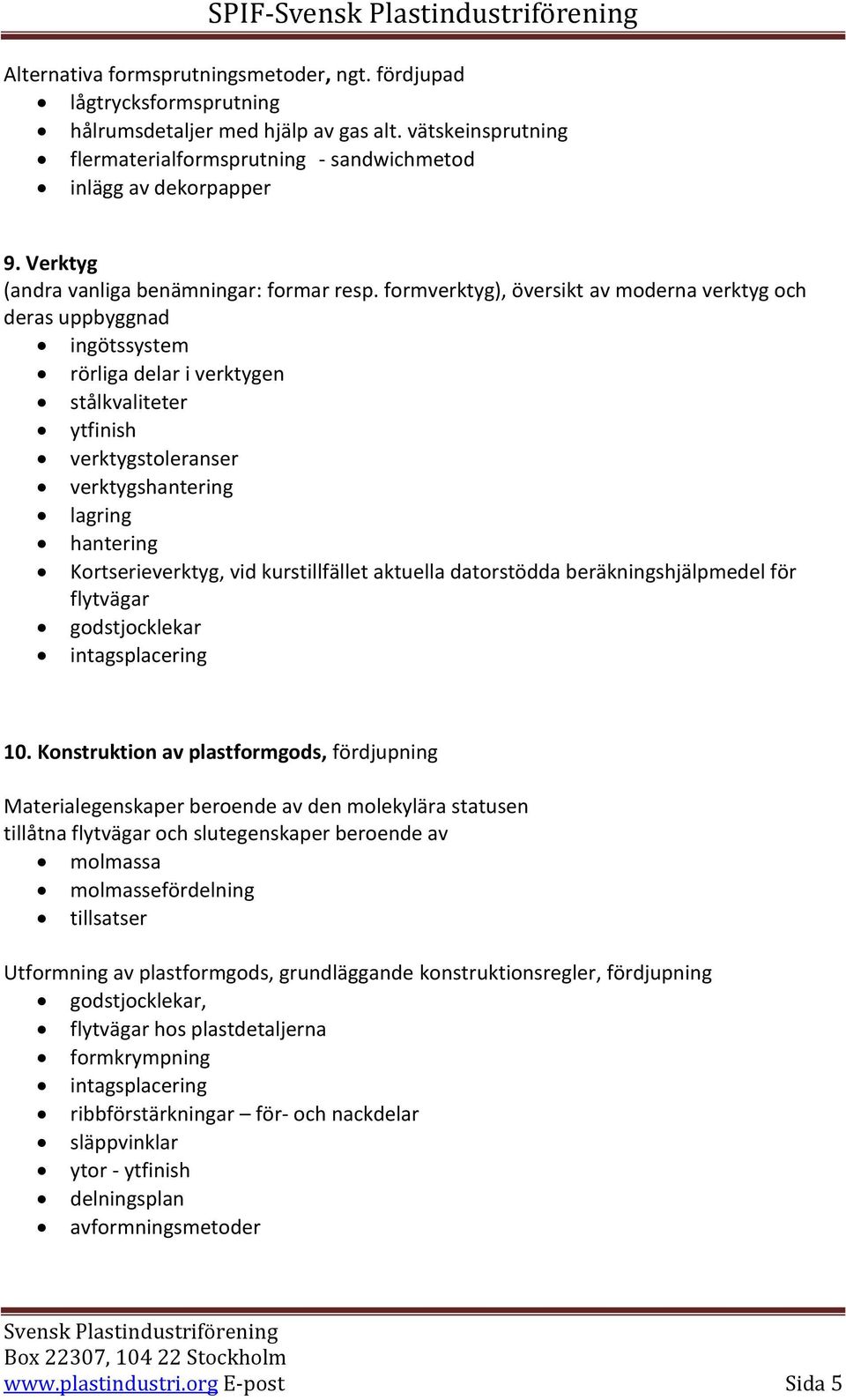 formverktyg), översikt av moderna verktyg och deras uppbyggnad ingötssystem rörliga delar i verktygen stålkvaliteter ytfinish verktygstoleranser verktygshantering lagring hantering Kortserieverktyg,