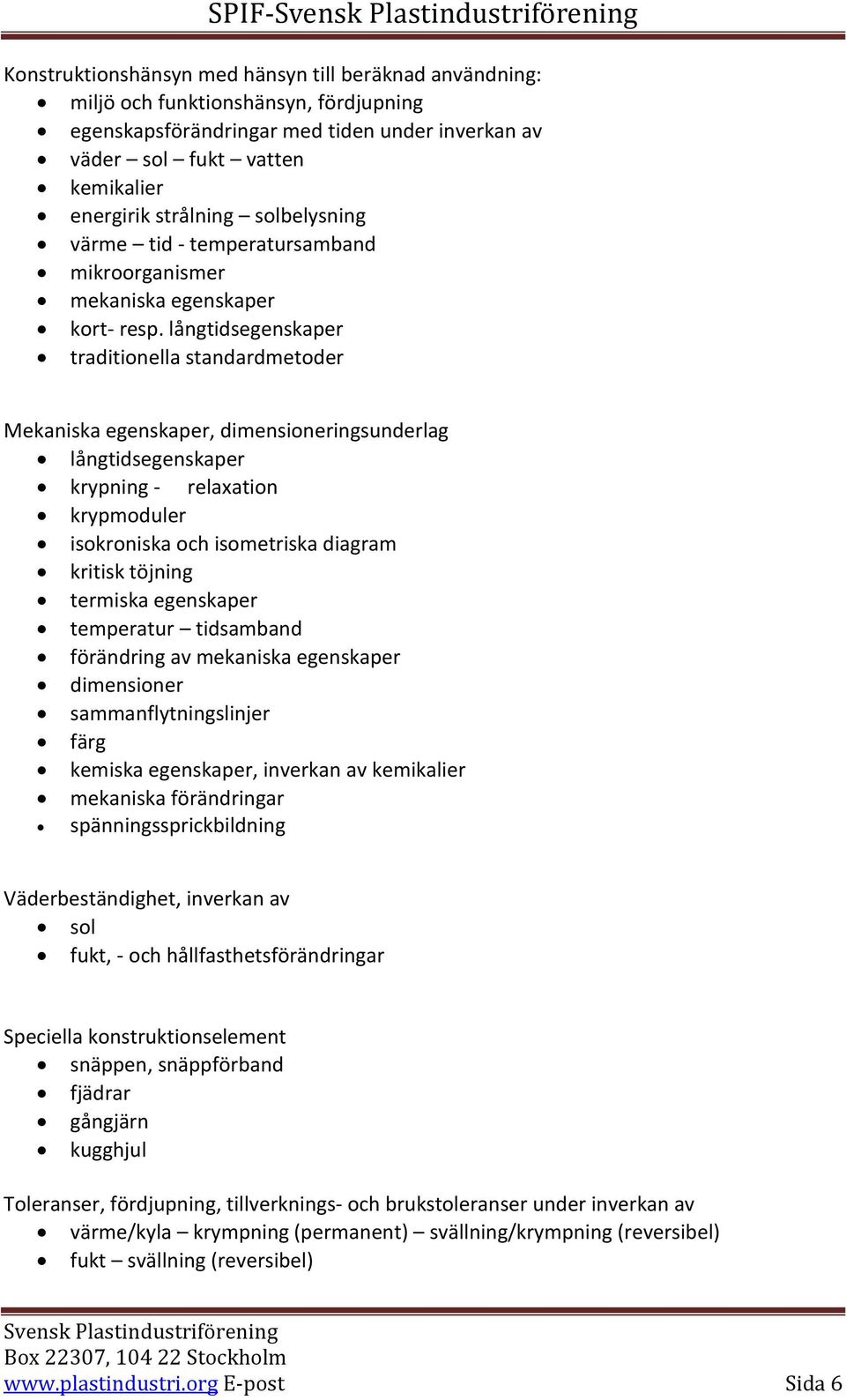 långtidsegenskaper traditionella standardmetoder Mekaniska egenskaper, dimensioneringsunderlag långtidsegenskaper krypning - relaxation krypmoduler isokroniska och isometriska diagram kritisk töjning