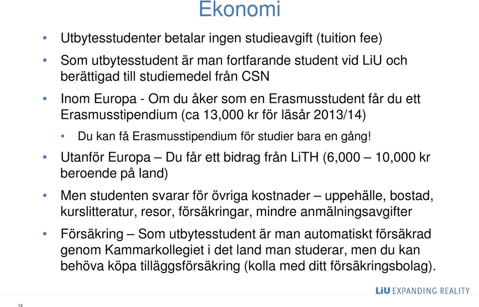 Utanför Europa Du får ett bidrag från LiTH (6,000 10,000 kr beroende på land) Men studenten svarar för övriga kostnader uppehälle, bostad, kurslitteratur, resor, försäkringar,