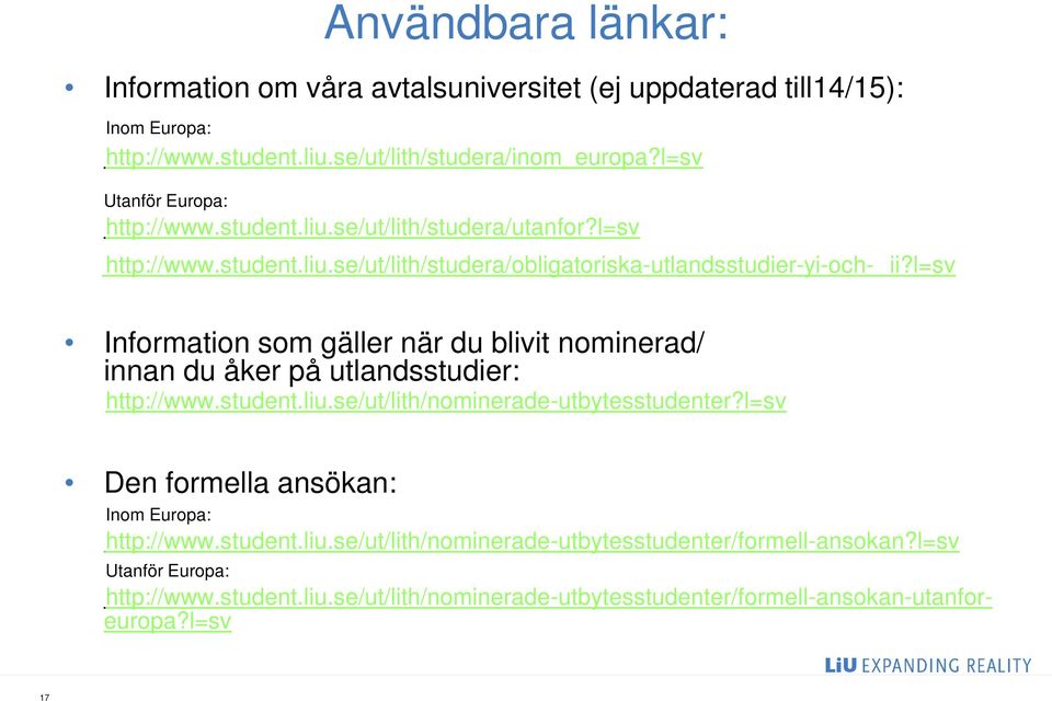 l=sv Information som gäller när du blivit nominerad/ innan du åker på utlandsstudier: http://www.student.liu.se/ut/lith/nominerade-utbytesstudenter?