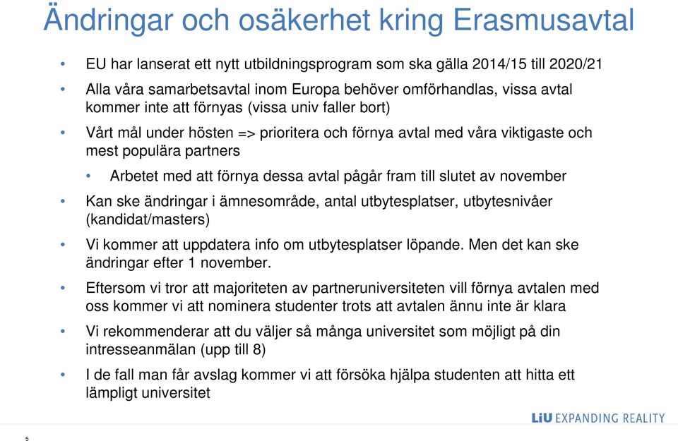 av november Kan ske ändringar i ämnesområde, antal utbytesplatser, utbytesnivåer (kandidat/masters) Vi kommer att uppdatera info om utbytesplatser löpande. Men det kan ske ändringar efter 1 november.