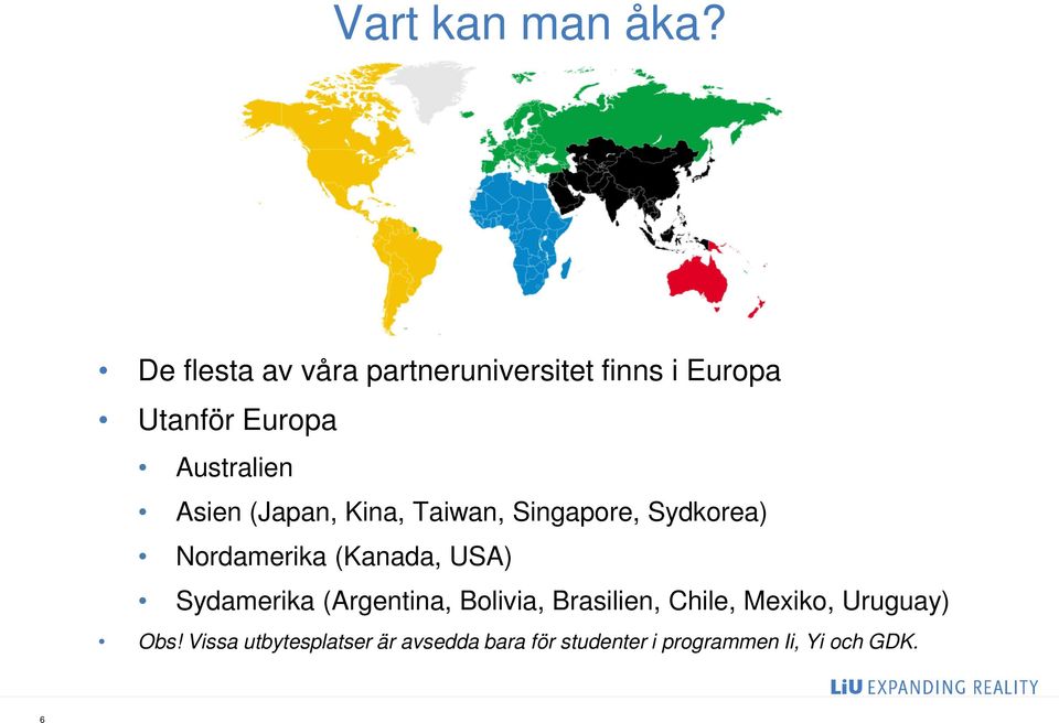Asien (Japan, Kina, Taiwan, Singapore, Sydkorea) Nordamerika (Kanada, USA)