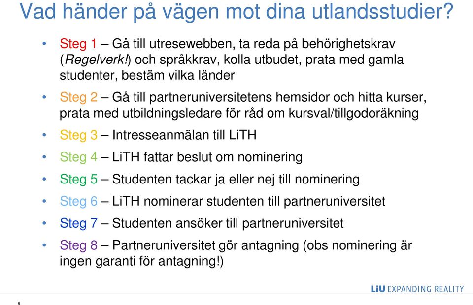 utbildningsledare för råd om kursval/tillgodoräkning Steg 3 Intresseanmälan till LiTH Steg 4 LiTH fattar beslut om nominering Steg 5 Studenten tackar ja eller