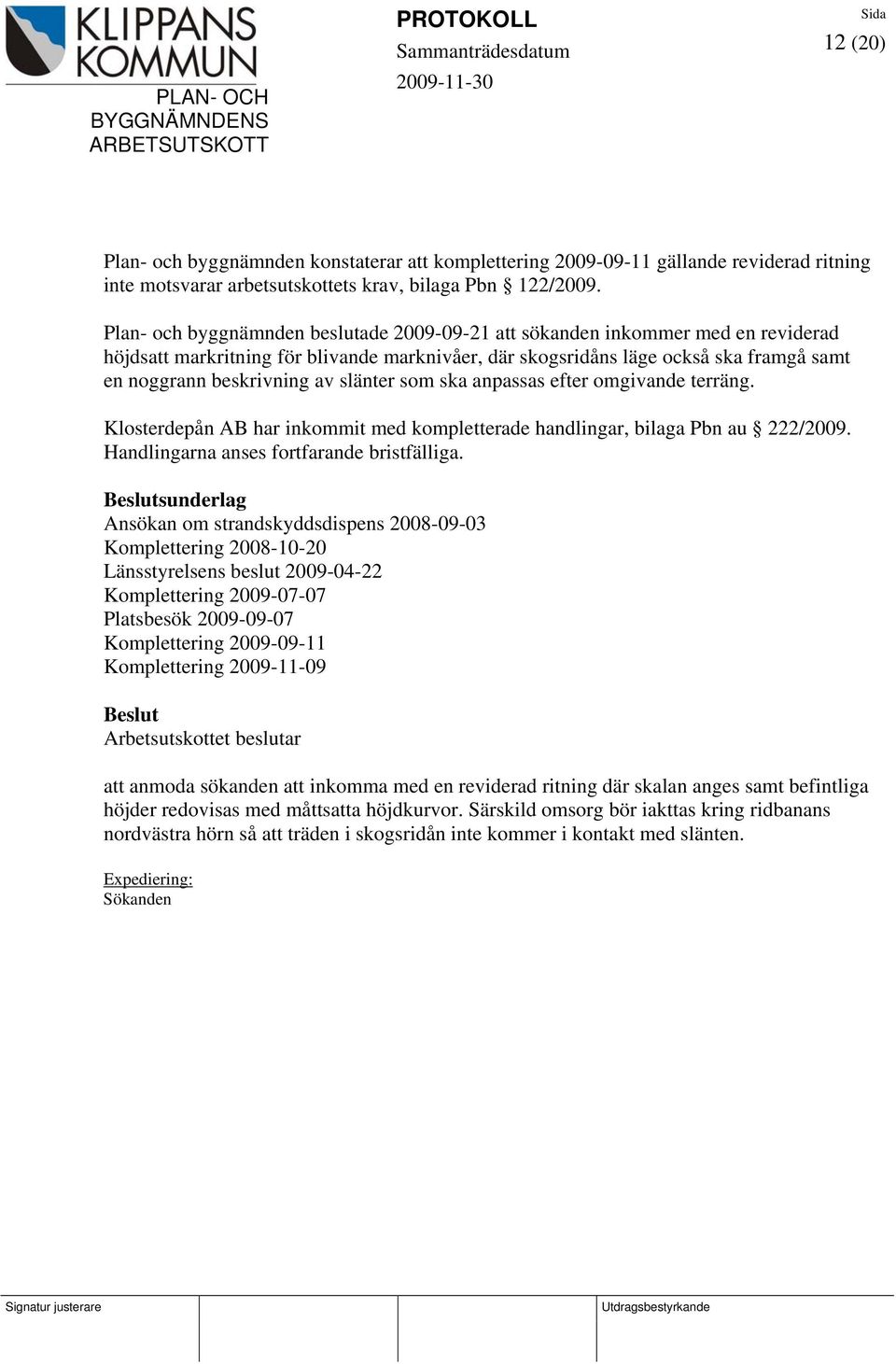 slänter som ska anpassas efter omgivande terräng. Klosterdepån AB har inkommit med kompletterade handlingar, bilaga Pbn au 222/2009. Handlingarna anses fortfarande bristfälliga.