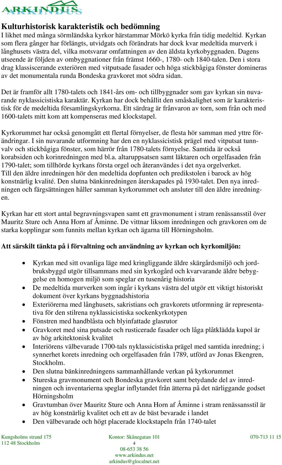 Dagens utseende är följden av ombyggnationer från främst 1660-, 1780- och 1840-talen.