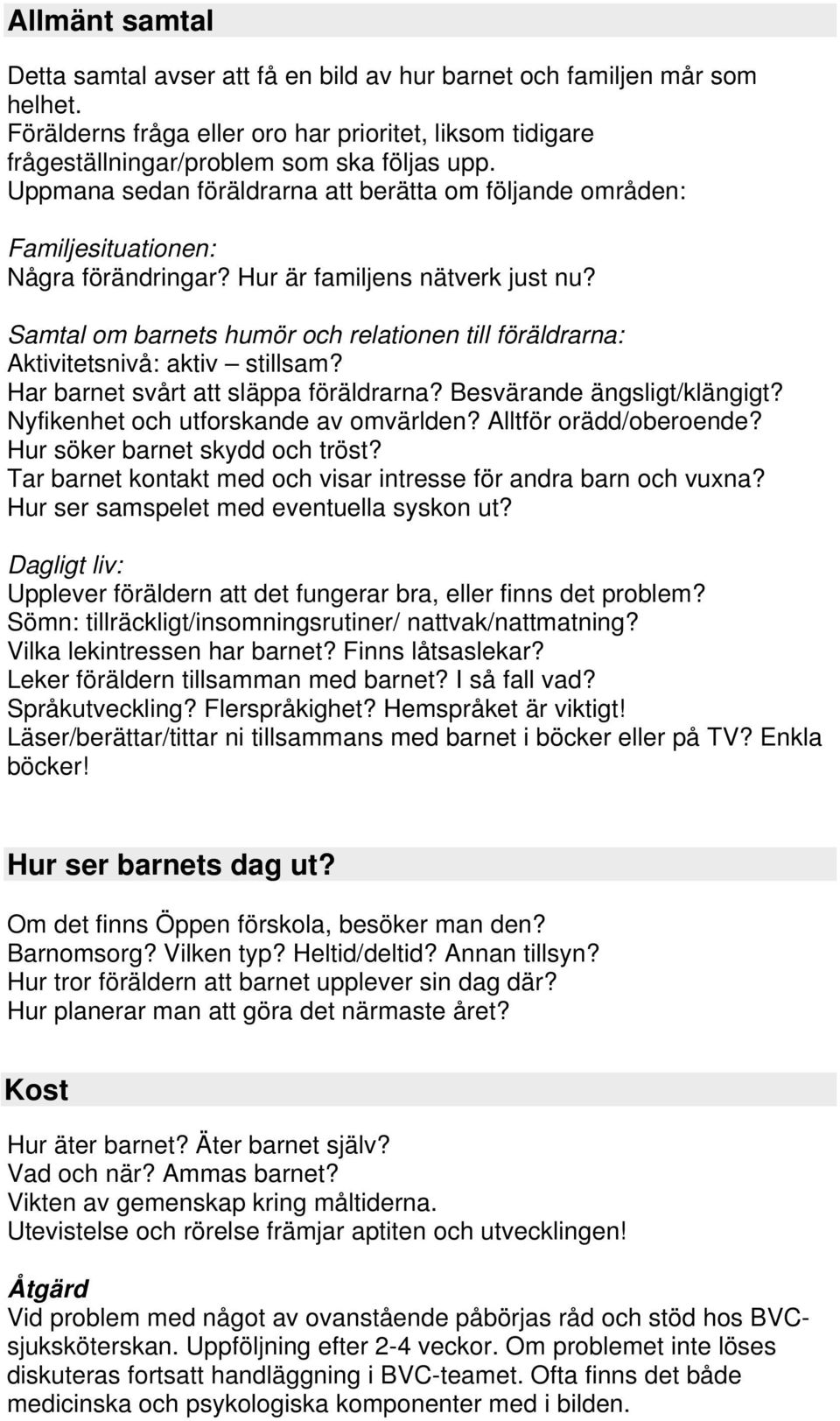 Samtal om barnets humör och relationen till föräldrarna: Aktivitetsnivå: aktiv stillsam? Har barnet svårt att släppa föräldrarna? Besvärande ängsligt/klängigt? Nyfikenhet och utforskande av omvärlden?