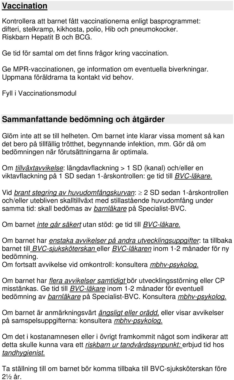 Fyll i Vaccinationsmodul Sammanfattande bedömning och åtgärder Glöm inte att se till helheten. Om barnet inte klarar vissa moment så kan det bero på tillfällig trötthet, begynnande infektion, mm.