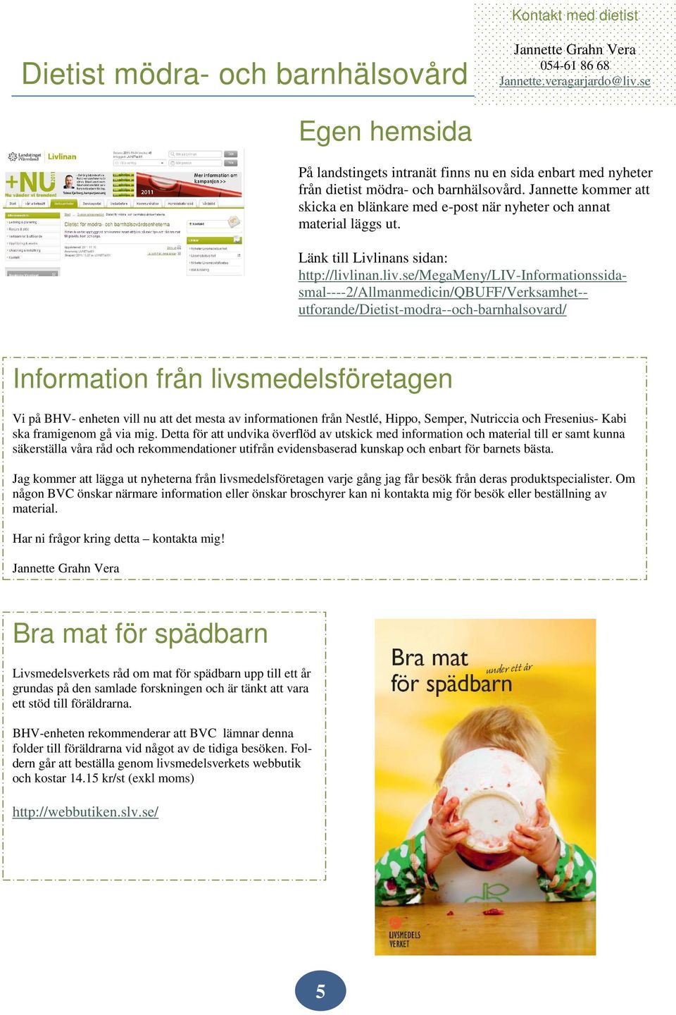 Jannette kommer att skicka en blänkare med e-post när nyheter och annat material läggs ut. Länk till Livlinans sidan: http://livl