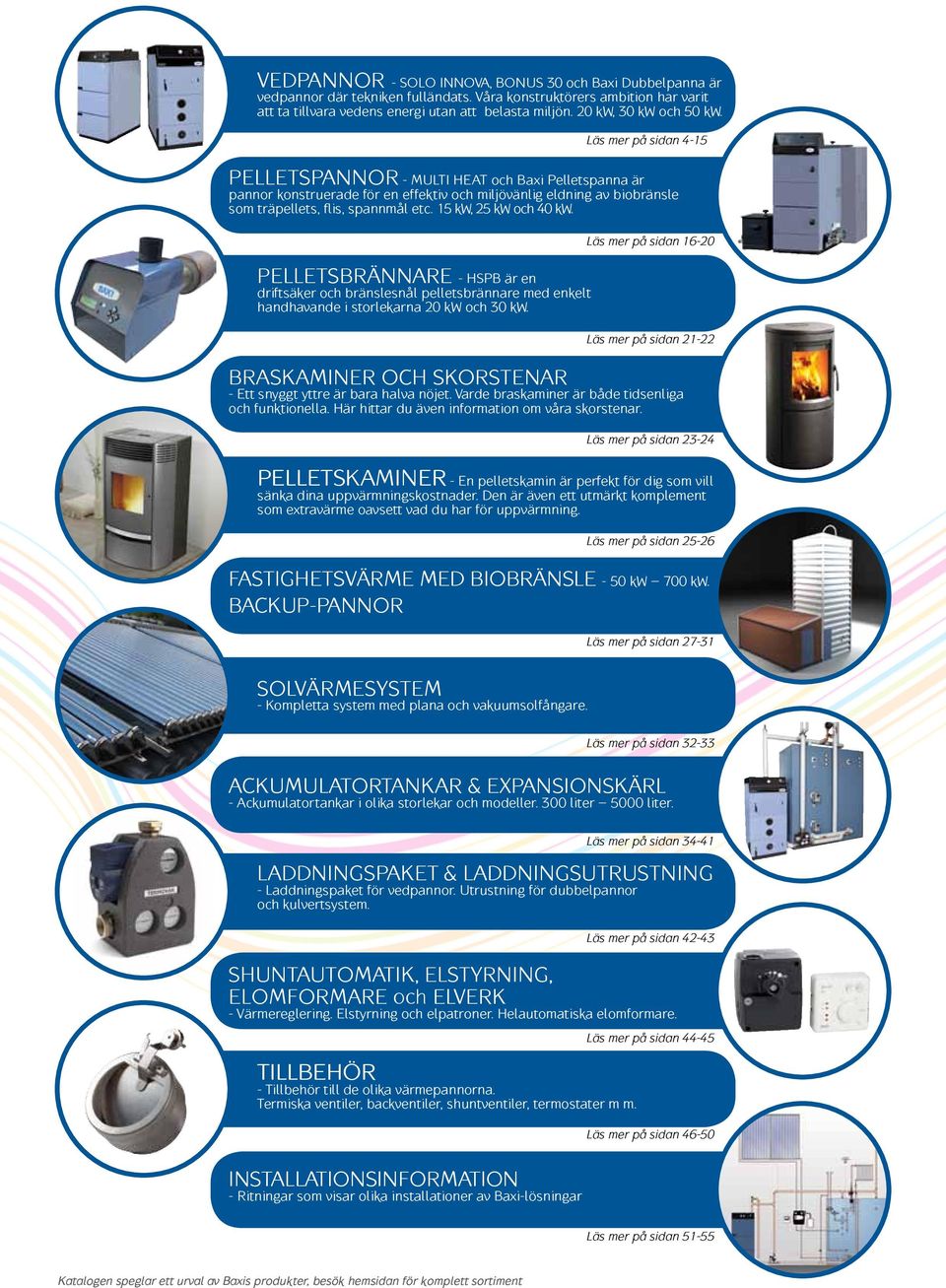 Läs mer på sidan 4-15 PELLETSPANNOR - MULTI HEAT och Baxi Pelletspanna är pannor konstruerade för en effektiv och miljövänlig eldning av biobränsle som träpellets, flis, spannmål etc.